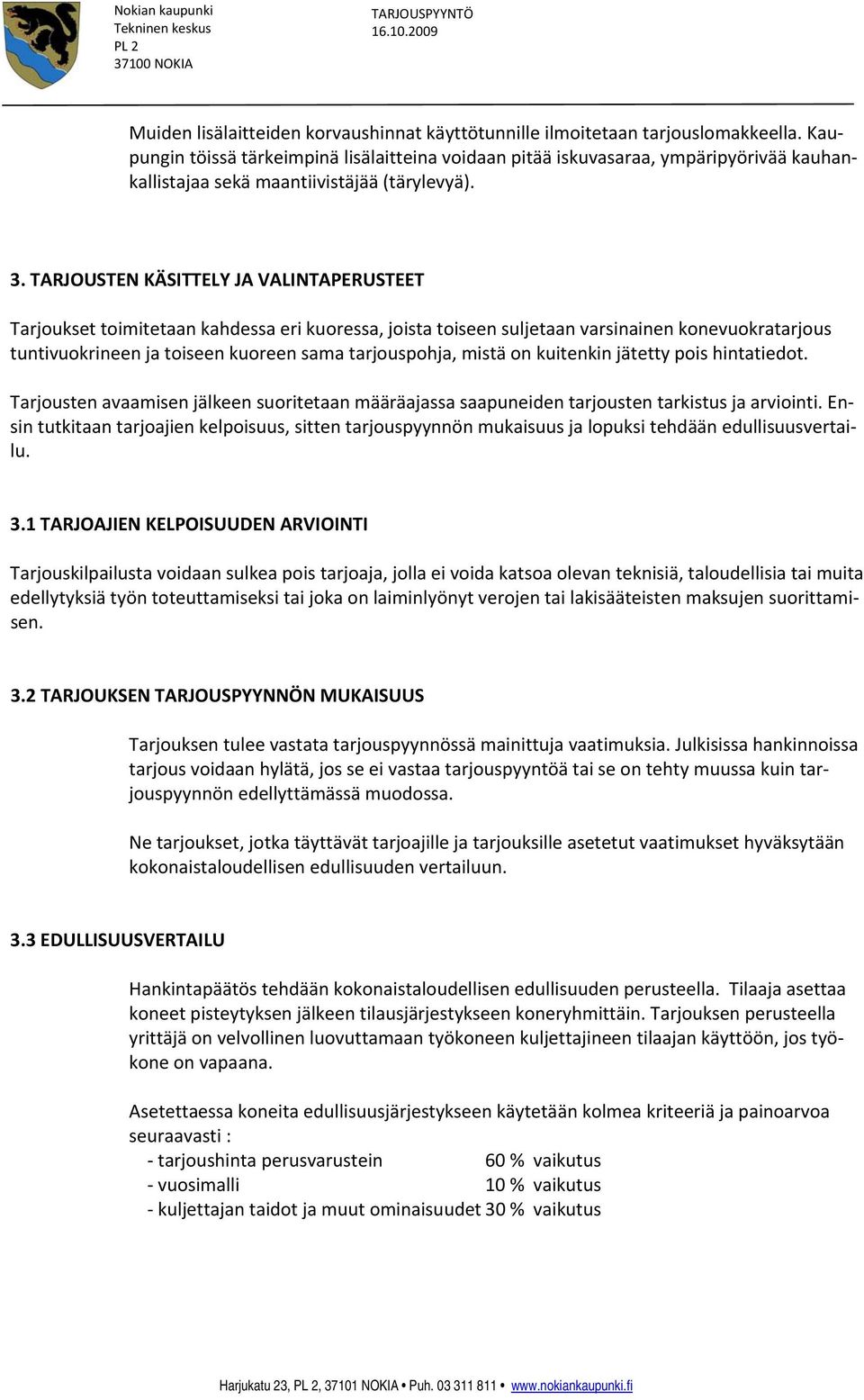 TARJOUSTEN KÄSITTELY JA VALINTAPERUSTEET Tarjoukset toimitetaan kahdessa eri kuoressa, joista toiseen suljetaan varsinainen konevuokratarjous tuntivuokrineen ja toiseen kuoreen sama tarjouspohja,