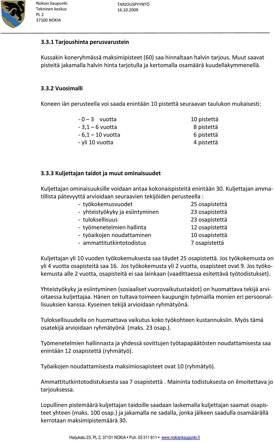 3.2 Vuosimalli Koneen iän perusteella voi saada enintään 10 pistettä seuraavan taulukon mukaisesti: 0 3 vuotta 10 pistettä 3,1 6 vuotta 8 pistettä 6,1 10 vuotta 6 pistettä yli 10 vuotta 4 pistettä 3.