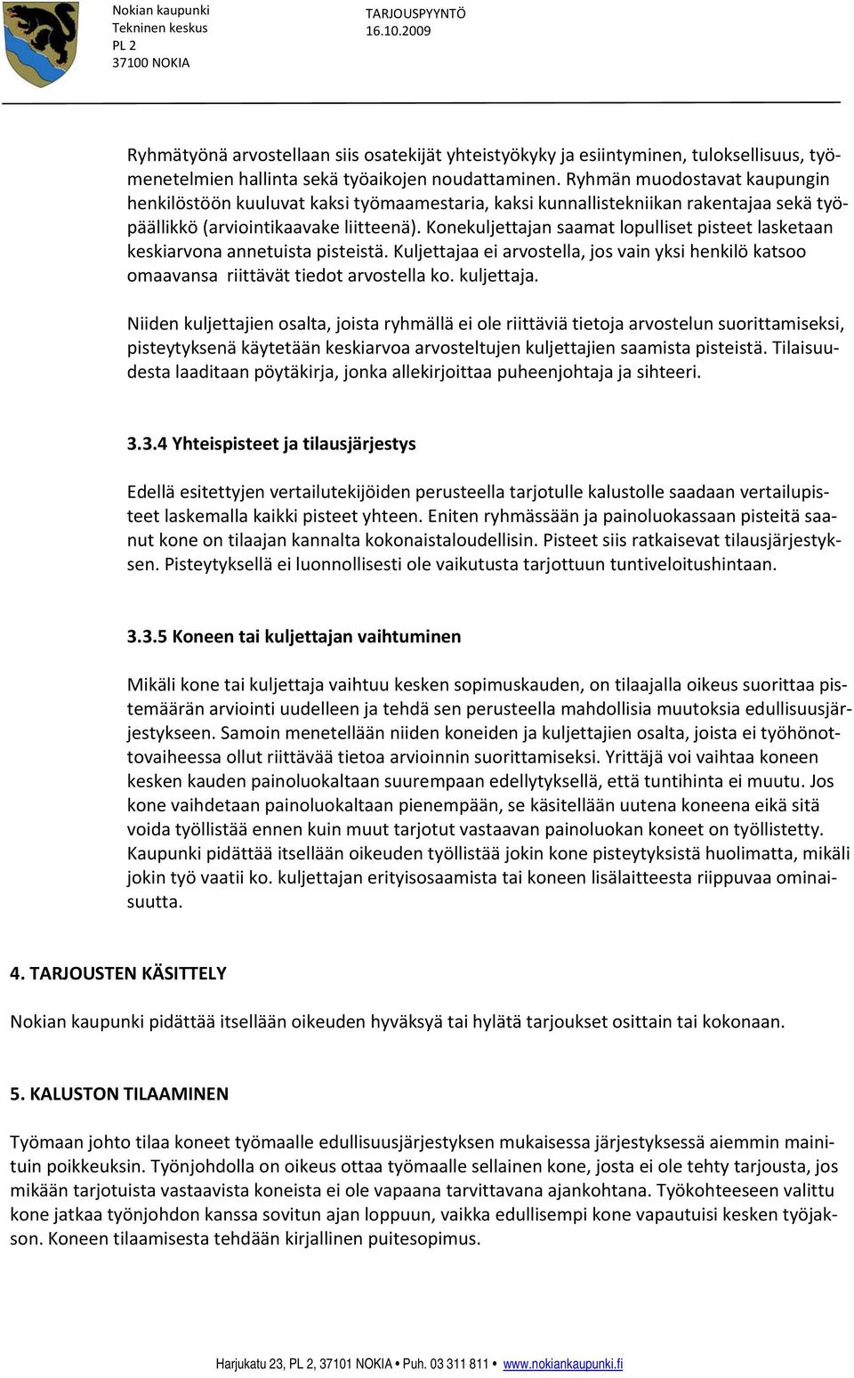 Konekuljettajan saamat lopulliset pisteet lasketaan keskiarvona annetuista pisteistä. Kuljettajaa ei arvostella, jos vain yksi henkilö katsoo omaavansa riittävät tiedot arvostella ko. kuljettaja.