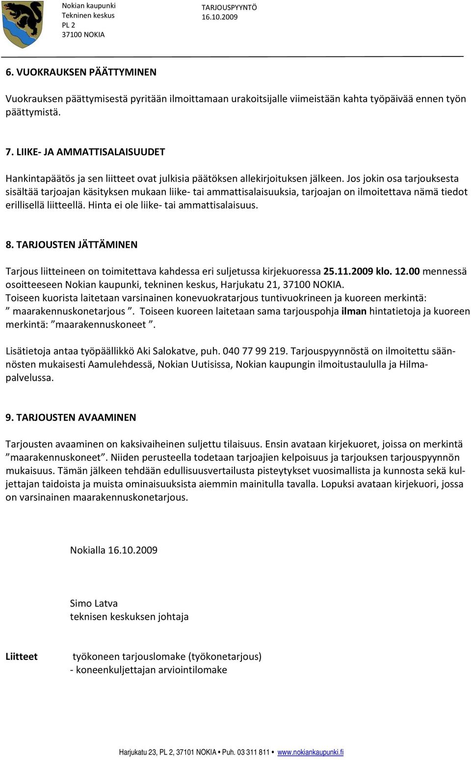 Jos jokin osa tarjouksesta sisältää tarjoajan käsityksen mukaan liike tai ammattisalaisuuksia, tarjoajan on ilmoitettava nämä tiedot erillisellä liitteellä. Hinta ei ole liike tai ammattisalaisuus. 8.