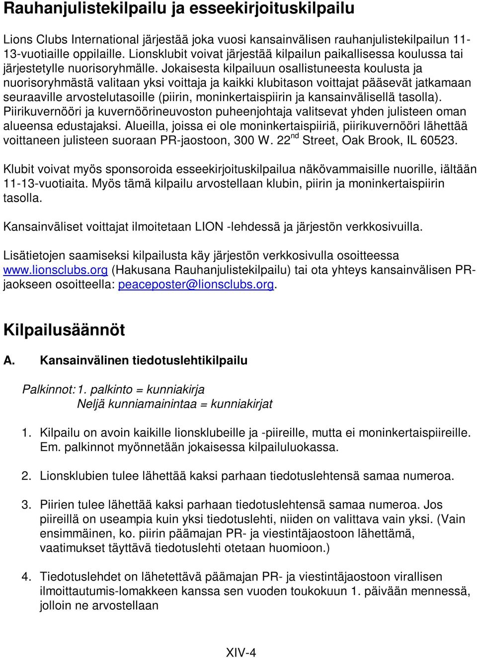 Jokaisesta kilpailuun osallistuneesta koulusta ja nuorisoryhmästä valitaan yksi voittaja ja kaikki klubitason voittajat pääsevät jatkamaan seuraaville arvostelutasoille (piirin, moninkertaispiirin ja