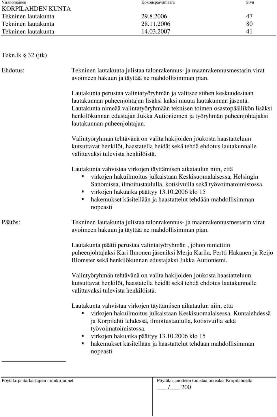 Lautakunta perustaa valintatyöryhmän ja valitsee siihen keskuudestaan lautakunnan puheenjohtajan lisäksi kaksi muuta lautakunnan jäsentä.