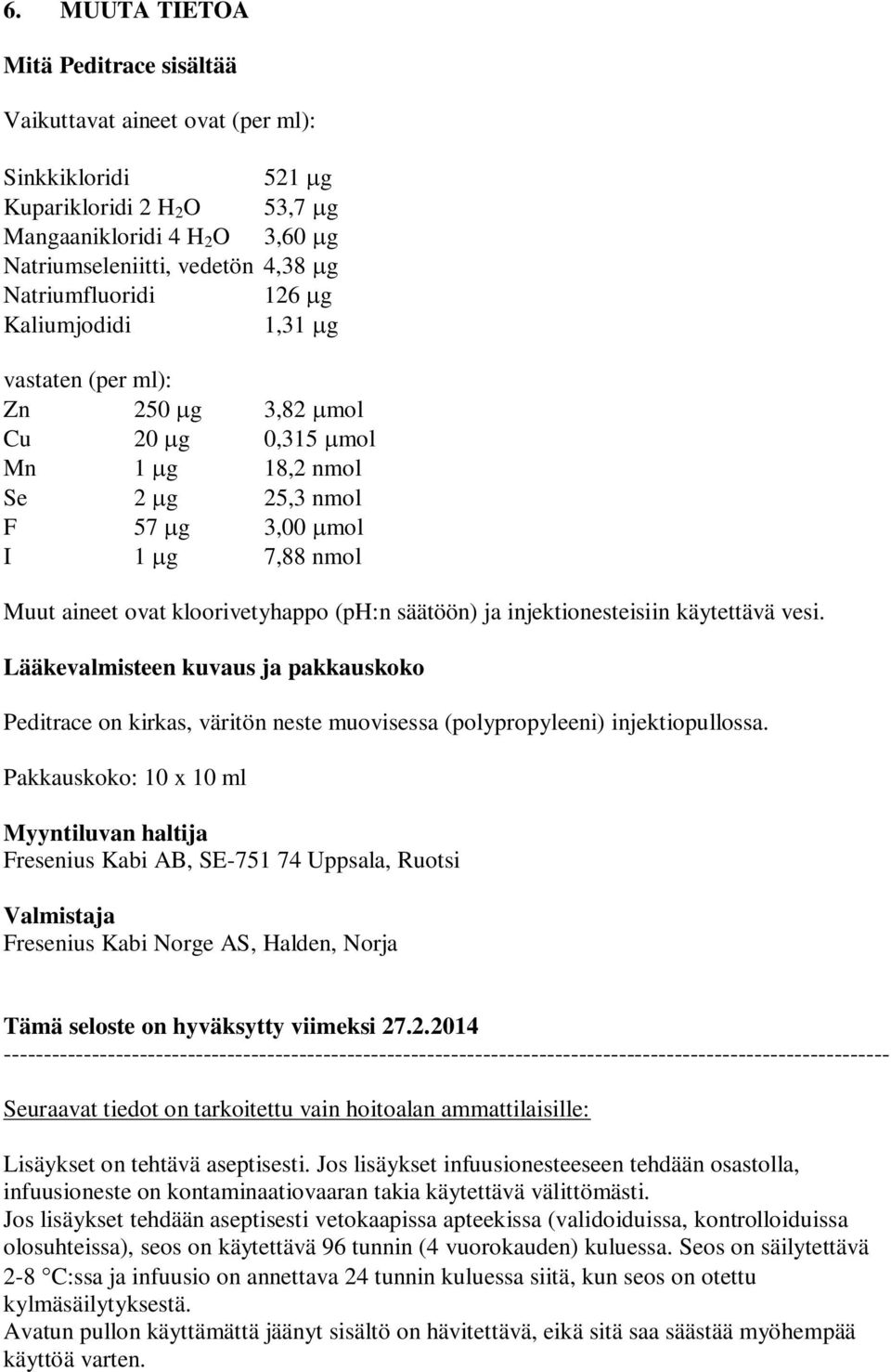 (ph:n säätöön) ja injektionesteisiin käytettävä vesi. Lääkevalmisteen kuvaus ja pakkauskoko Peditrace on kirkas, väritön neste muovisessa (polypropyleeni) injektiopullossa.