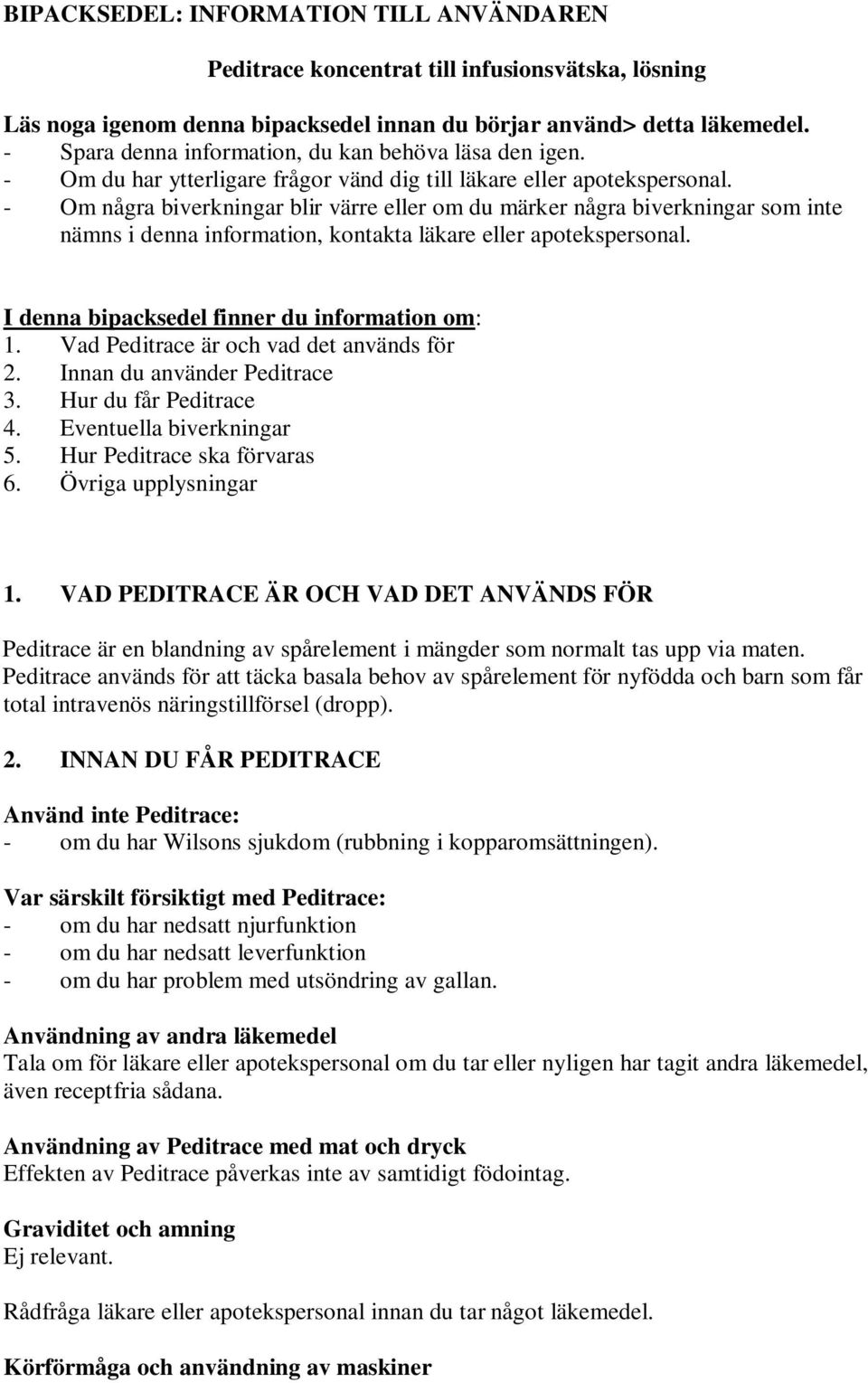 - Om några biverkningar blir värre eller om du märker några biverkningar som inte nämns i denna information, kontakta läkare eller apotekspersonal. I denna bipacksedel finner du information om: 1.