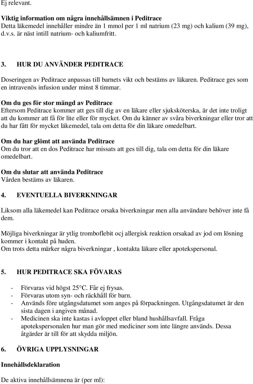 Om du ges för stor mängd av Peditrace Eftersom Peditrace kommer att ges till dig av en läkare eller sjuksköterska, är det inte troligt att du kommer att få för lite eller för mycket.