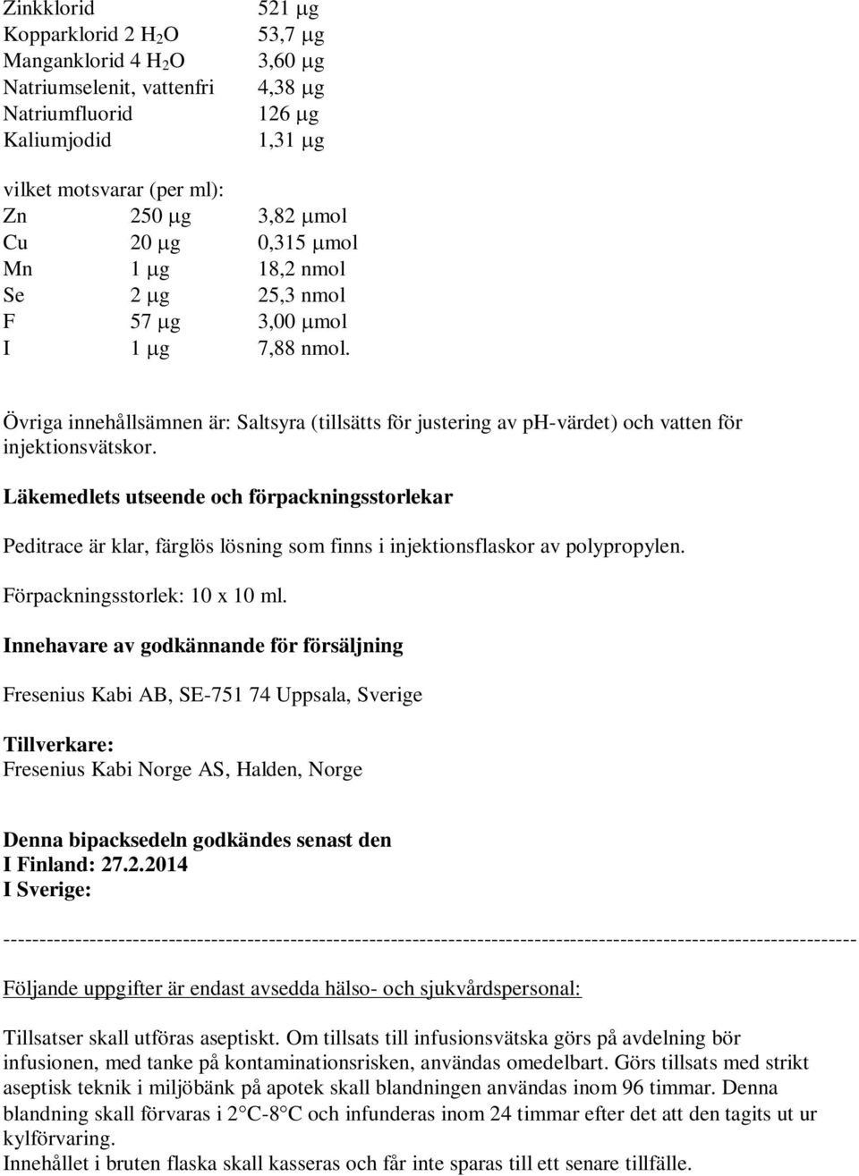 Läkemedlets utseende och förpackningsstorlekar Peditrace är klar, färglös lösning som finns i injektionsflaskor av polypropylen. Förpackningsstorlek: 10 x 10 ml.