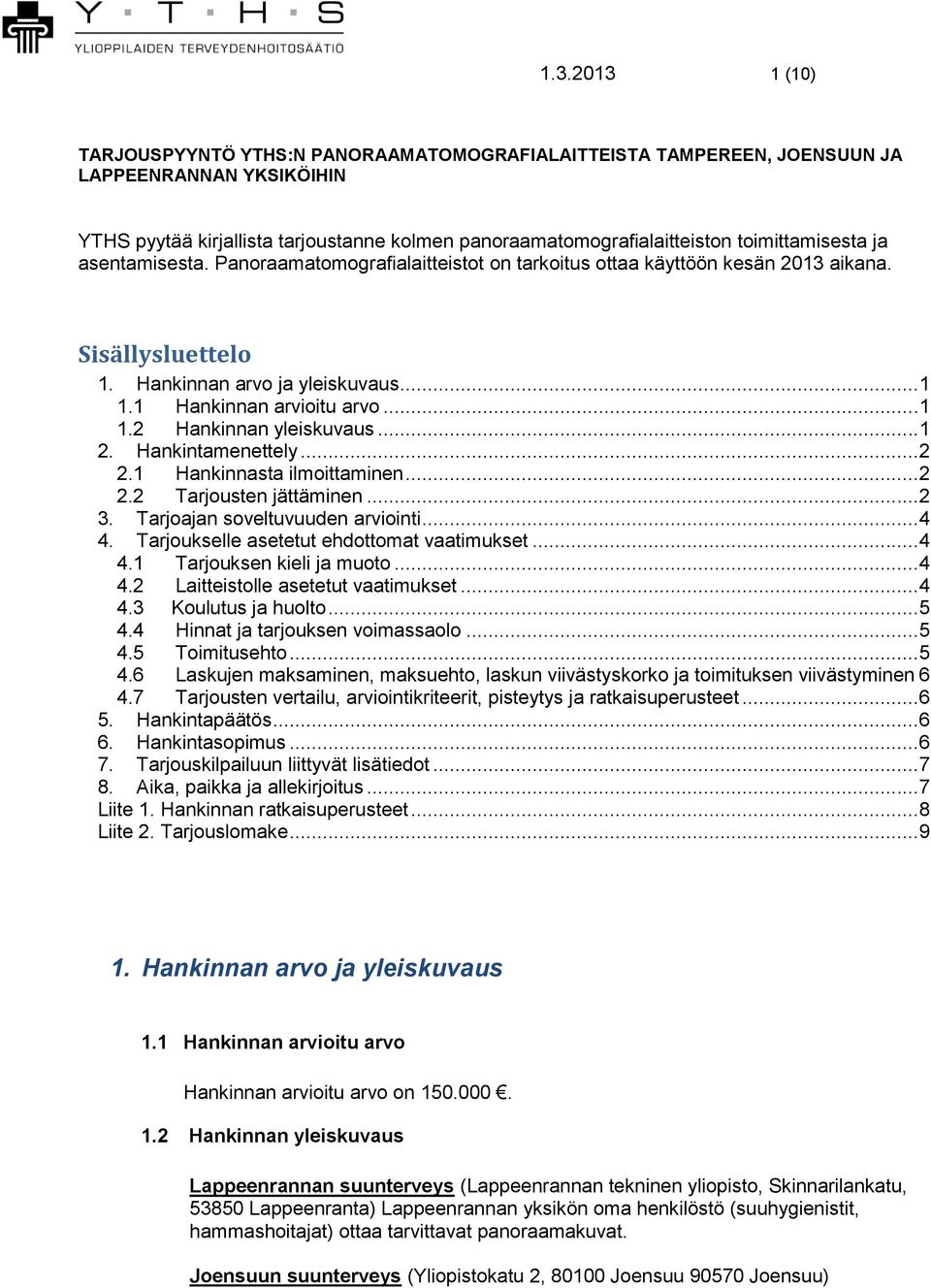 .. 1 2. Hankintamenettely... 2 2.1 Hankinnasta ilmoittaminen... 2 2.2 Tarjousten jättäminen... 2 3. Tarjoajan soveltuvuuden arviointi... 4 4. Tarjoukselle asetetut ehdottomat vaatimukset... 4 4.1 Tarjouksen kieli ja muoto.