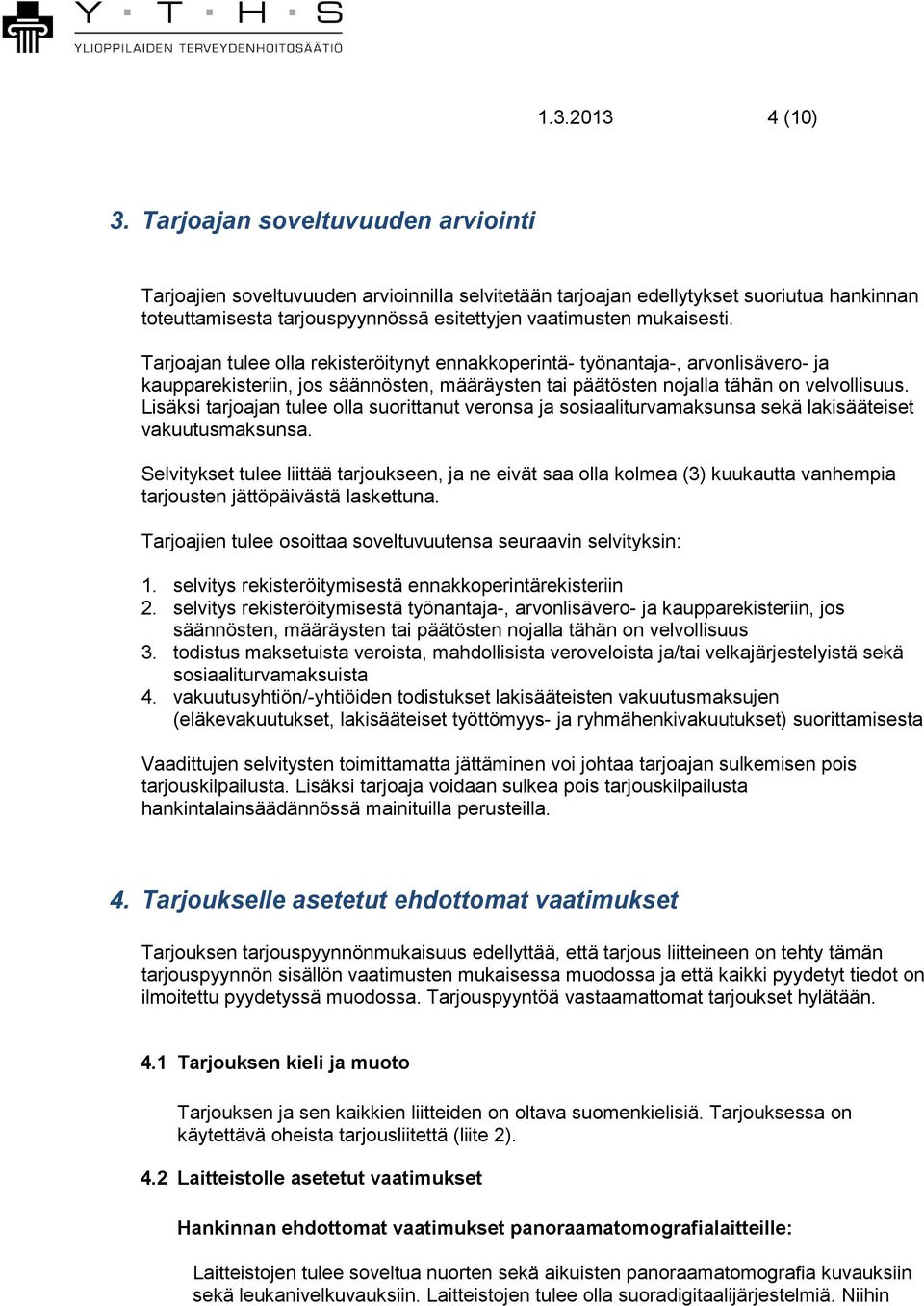 Tarjoajan tulee olla rekisteröitynyt ennakkoperintä- työnantaja-, arvonlisävero- ja kaupparekisteriin, jos säännösten, määräysten tai päätösten nojalla tähän on velvollisuus.