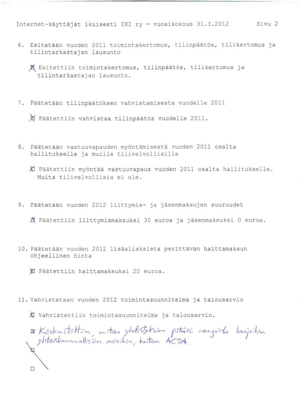 Päätetään tilinpäätöksen vahvistamisesta vuodelle 2011 JBj'P ä ä t e t t i i n vahvistaa tilinpäätös vuodelle 2011. 8.