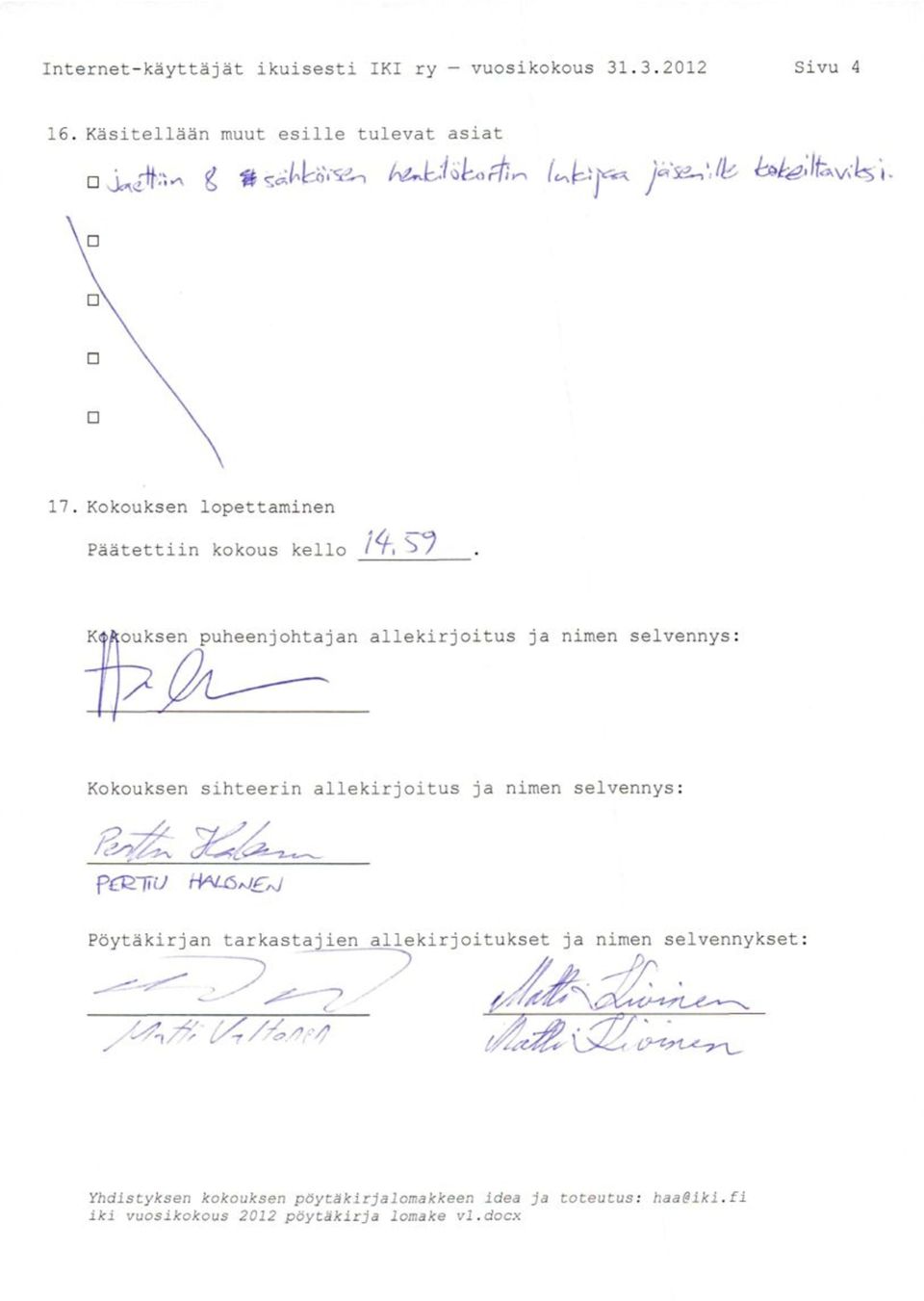 Kokouksen lopettaminen Päätettiin kokous kello li\ J / ksen puheenjohtajan allekirjoitus ja nimen selvennys Kokouksen sihteerin allekirjoitus ja