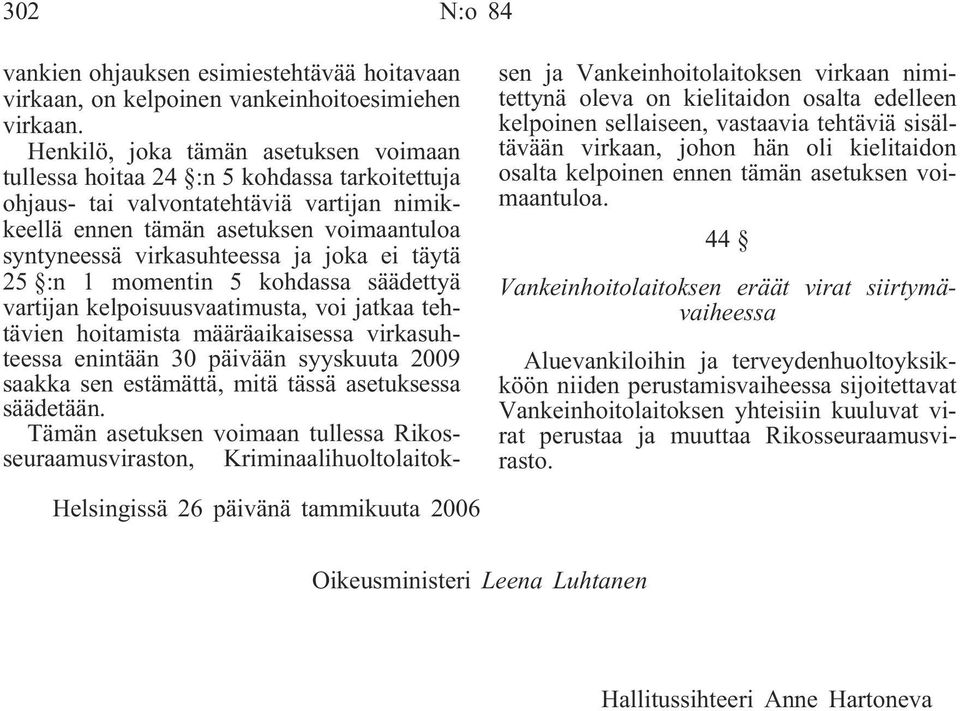 joka ei täytä 25 :n 1 momentin 5 kohdassa säädettyä vartijan kelpoisuusvaatimusta, voi jatkaa tehtävien hoitamista määräaikaisessa virkasuhteessa enintään 30 päivään syyskuuta 2009 saakka sen