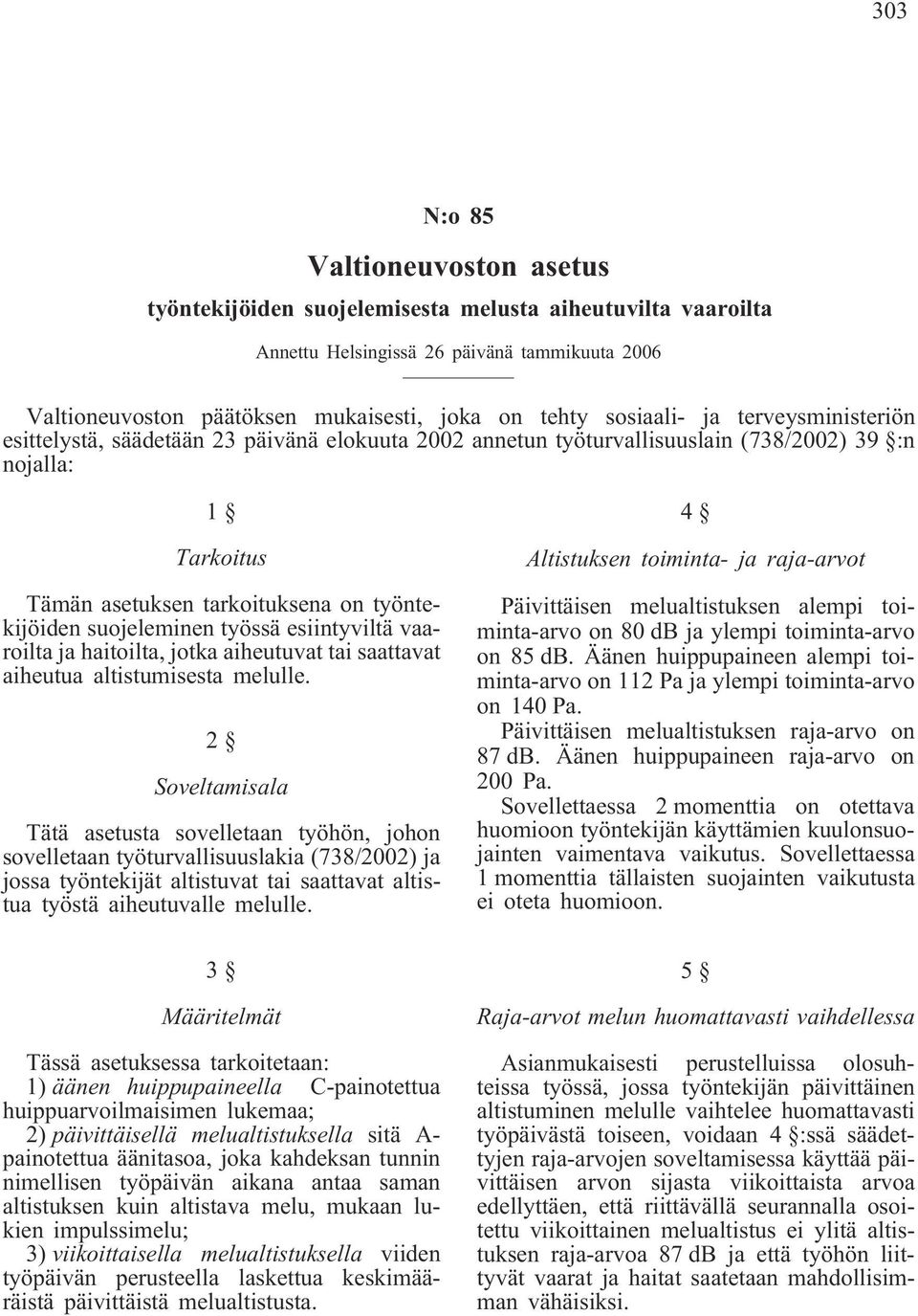 suojeleminen työssä esiintyviltä vaaroilta ja haitoilta, jotka aiheutuvat tai saattavat aiheutua altistumisesta melulle.