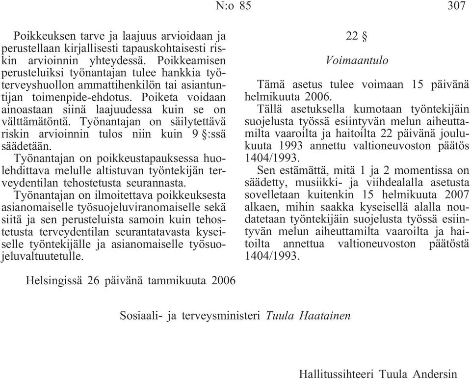 Työnantajan on säilytettävä riskin arvioinnin tulos niin kuin 9 :ssä säädetään. Työnantajan on poikkeustapauksessa huolehdittava melulle altistuvan työntekijän terveydentilan tehostetusta seurannasta.