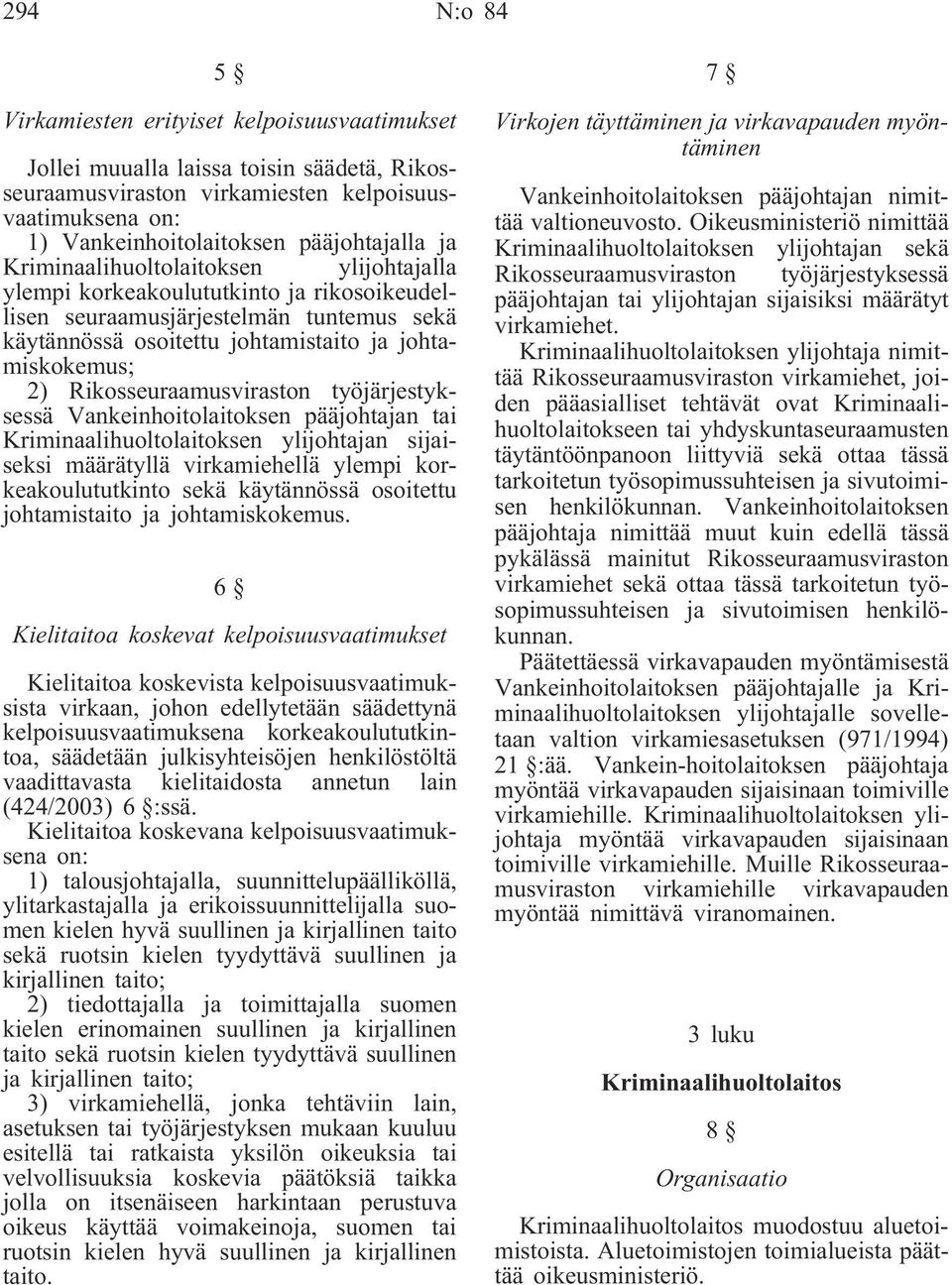 Rikosseuraamusviraston työjärjestyksessä Vankeinhoitolaitoksen pääjohtajan tai Kriminaalihuoltolaitoksen ylijohtajan sijaiseksi määrätyllä virkamiehellä ylempi korkeakoulututkinto sekä käytännössä