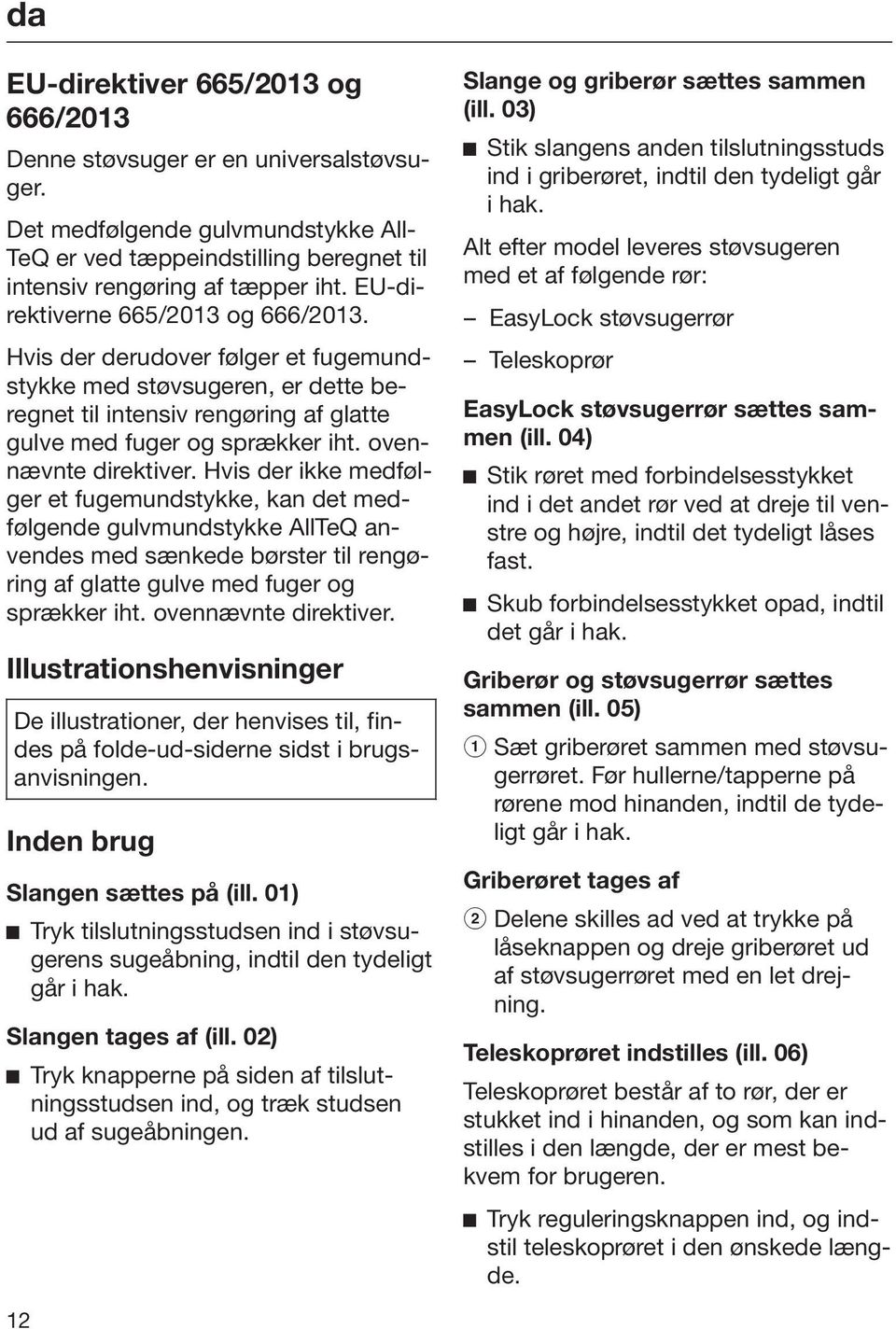 ovennævnte direktiver. Hvis der ikke medfølger et fugemundstykke, kan det medfølgende gulvmundstykke AllTeQ anvendes med sænkede børster til rengøring af glatte gulve med fuger og sprækker iht.