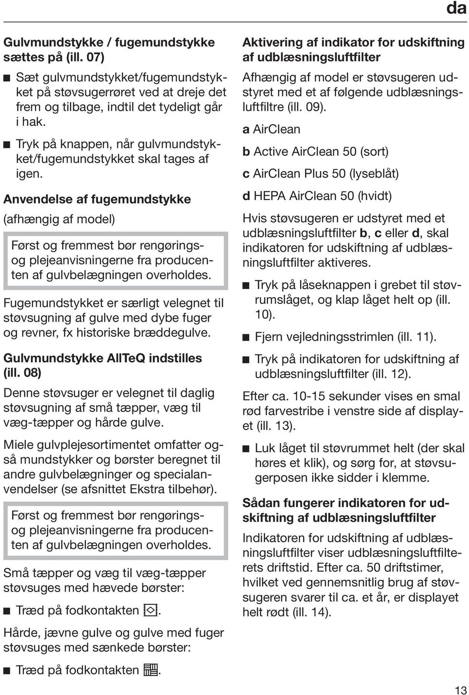 Anvendelse af fugemundstykke (afhængig af model) Først og fremmest bør rengøringsog plejeanvisningerne fra producenten af gulvbelægningen overholdes.