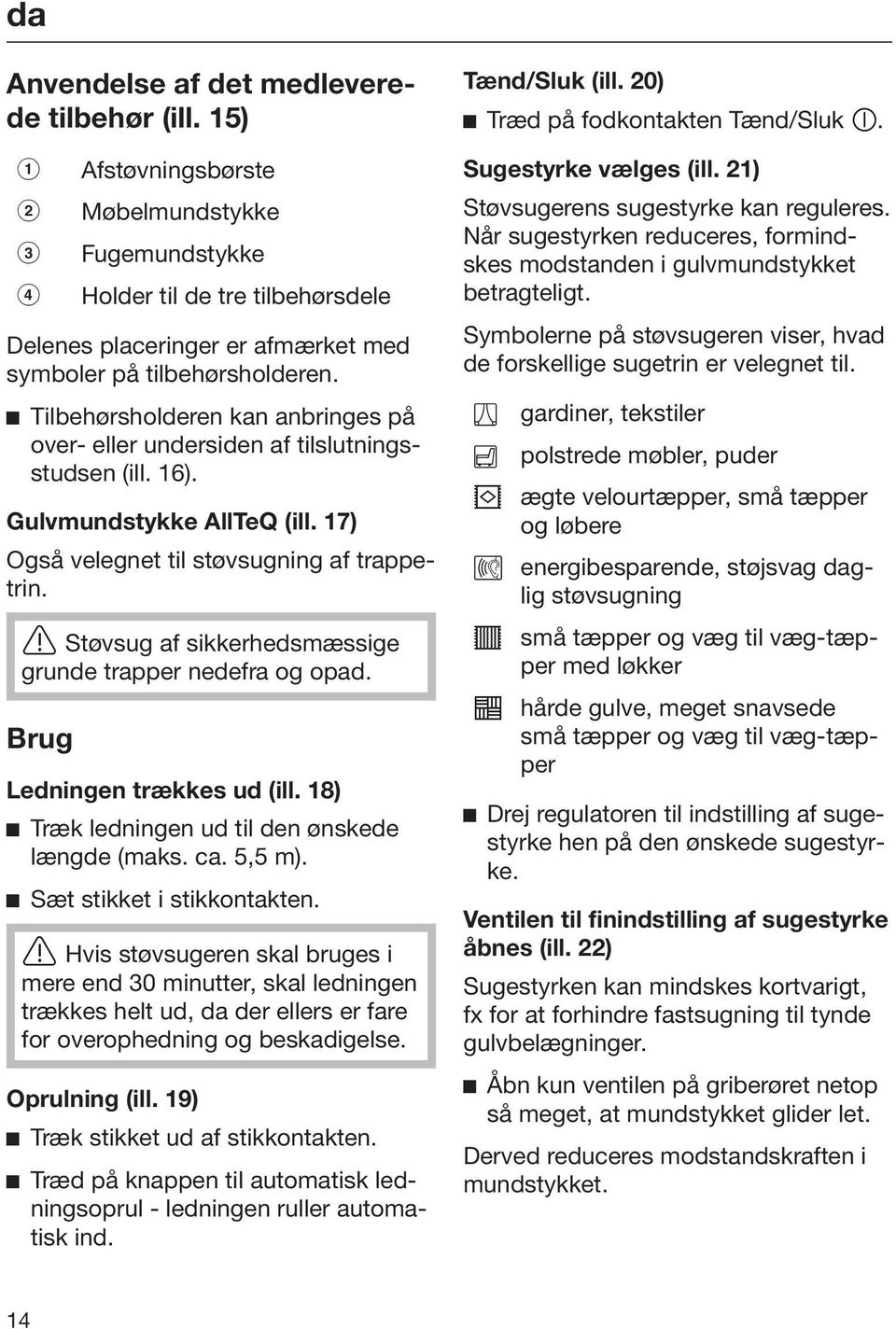 Støvsug af sikkerhedsmæssige grunde trapper nedefra og opad. Brug Ledningen trækkes ud (ill. 18) Træk ledningen ud til den ønskede længde (maks. ca. 5,5 m). Sæt stikket i stikkontakten.