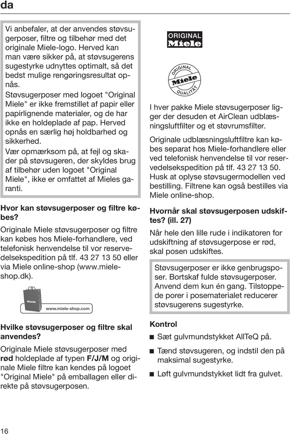 Støvsugerposer med logoet "Original Miele" er ikke fremstillet af papir eller papirlignende materialer, og de har ikke en holdeplade af pap. Herved opnås en særlig høj holdbarhed og sikkerhed.