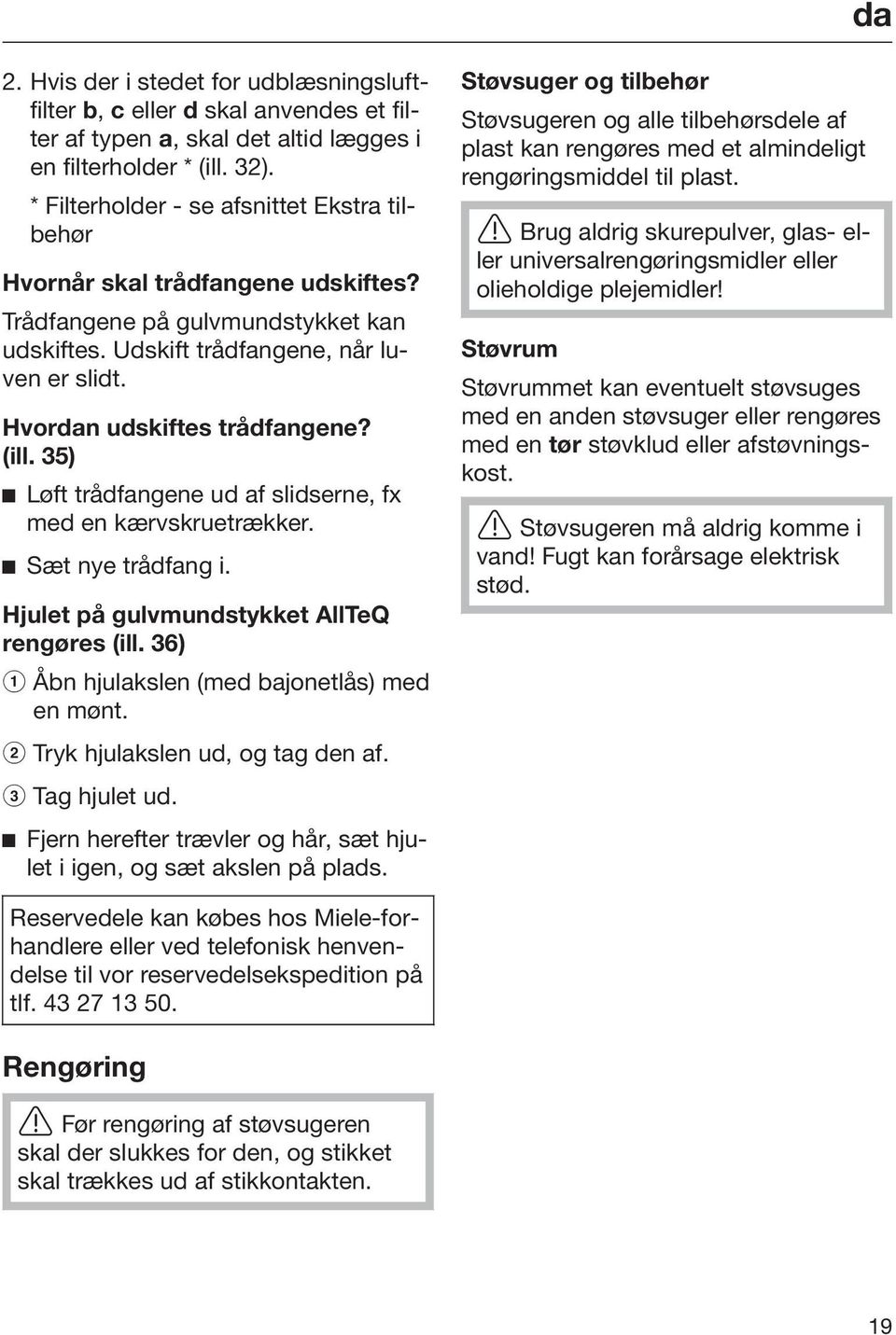 (ill. 35) Løft trådfangene ud af slidserne, fx med en kærvskruetrækker. Sæt nye trådfang i. Hjulet på gulvmundstykket AllTeQ rengøres (ill. 36) Åbn hjulakslen (med bajonetlås) med en mønt.