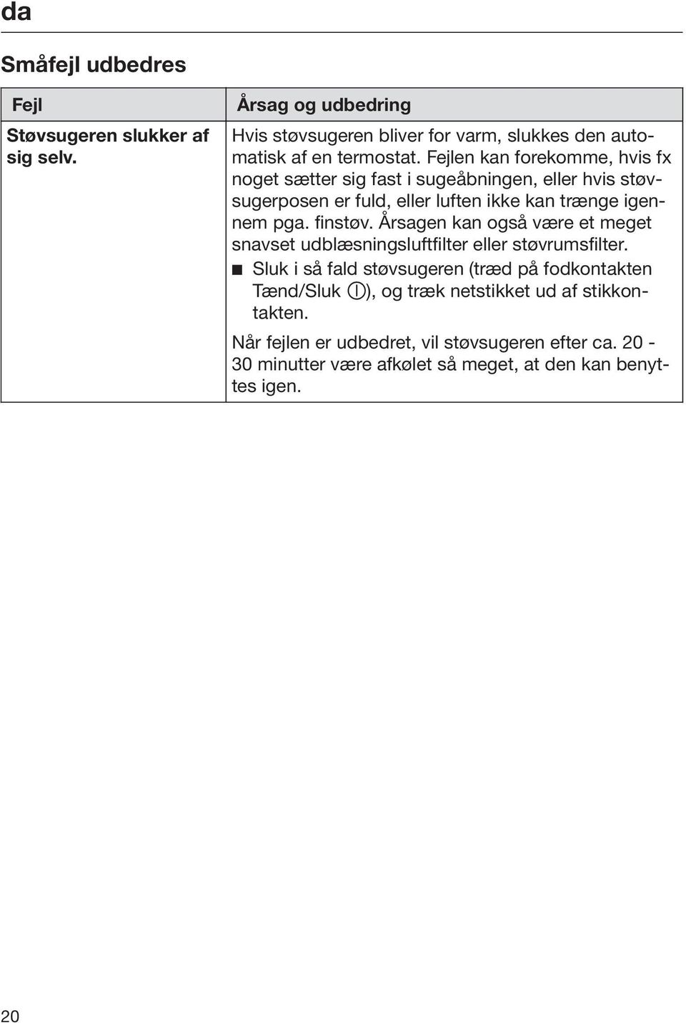 finstøv. Årsagen kan også være et meget snavset udblæsningsluftfilter eller støvrumsfilter.