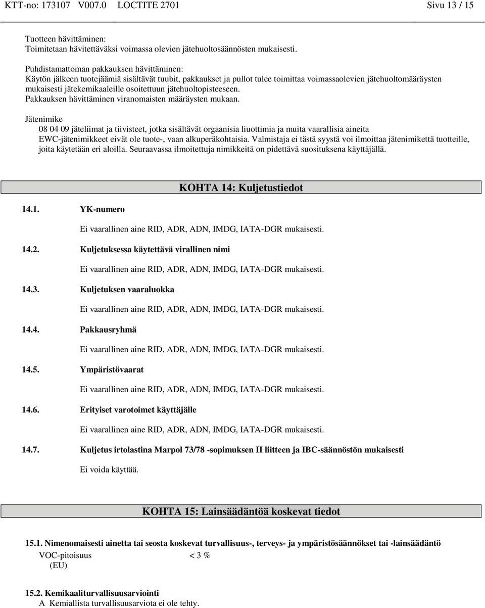 osoitettuun jätehuoltopisteeseen. Pakkauksen hävittäminen viranomaisten määräysten mukaan.