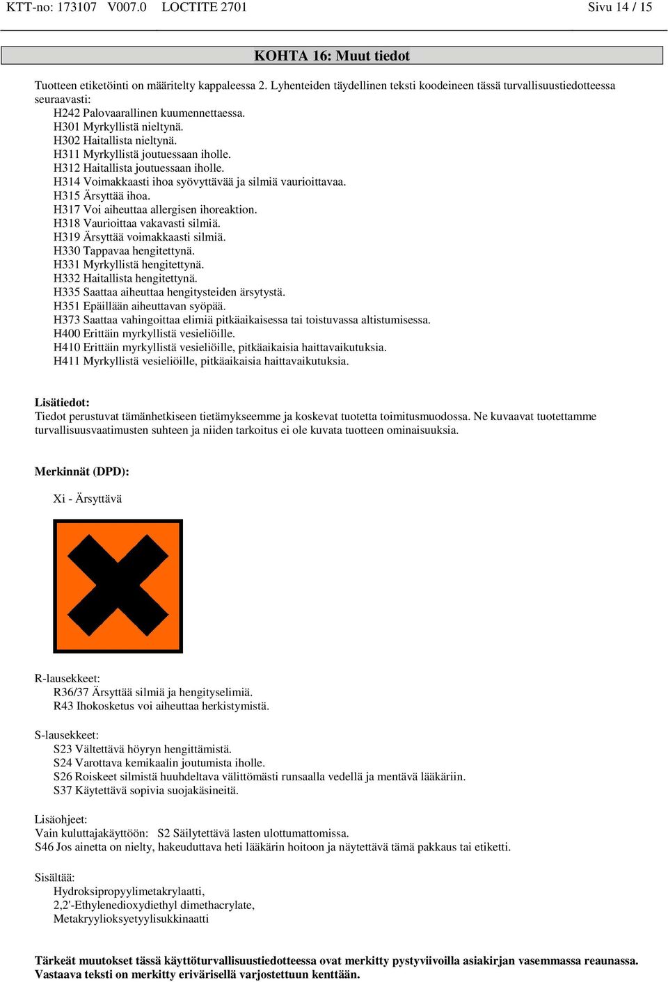 H311 Myrkyllistä joutuessaan iholle. H312 Haitallista joutuessaan iholle. H314 Voimakkaasti ihoa syövyttävää ja silmiä vaurioittavaa. H315 Ärsyttää ihoa. H317 Voi aiheuttaa allergisen ihoreaktion.