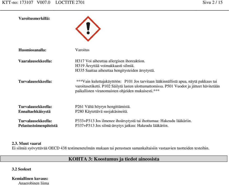 P102 Säilytä lasten ulottumattomissa. P501 Vuodot ja jätteet hävitetään paikallisten viranomaisten ohjeiden mukaisesti.