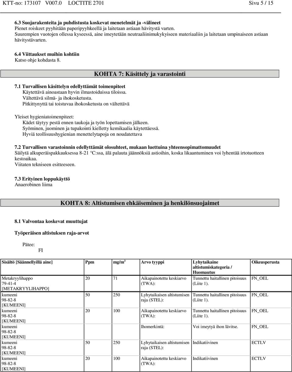 1 Turvallisen käsittelyn edellyttämät toimenpiteet Käytettävä ainoastaan hyvin ilmastoiduissa tiloissa. Vältettävä silmä- ja ihokosketusta.