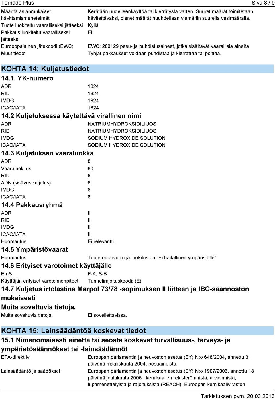 2 Kuljetuksessa käytettävä virallinen nimi ADR NATRIUMHYDROKSIDILIUOS RID NATRIUMHYDROKSIDILIUOS IMDG SODIUM HYDROXIDE SOLUTION ICAO/IATA SODIUM HYDROXIDE SOLUTION 14.