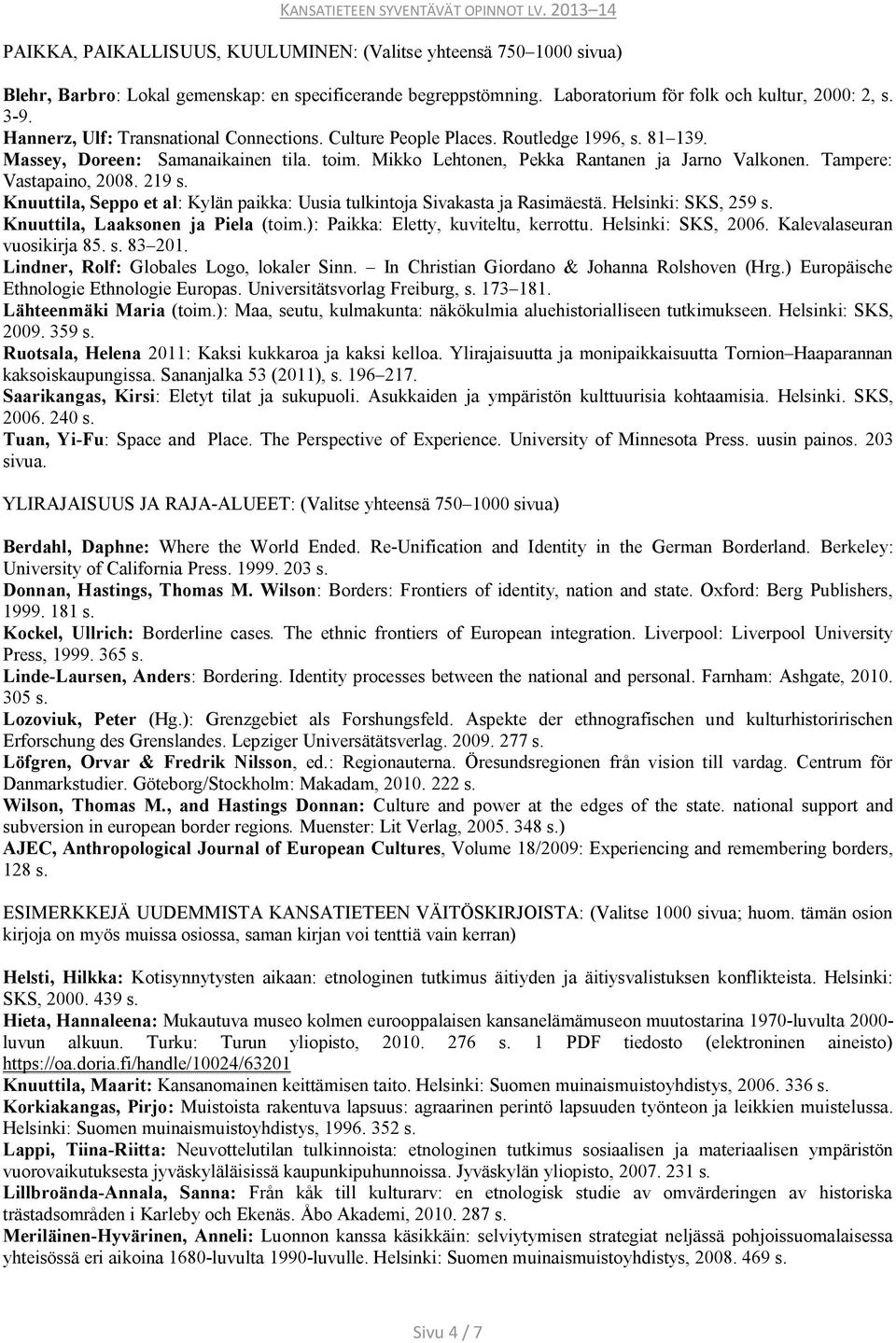 Tampere: Vastapaino, 2008. 219 s. Knuuttila, Seppo et al: Kylän paikka: Uusia tulkintoja Sivakasta ja Rasimäestä. Helsinki: SKS, 259 s. Knuuttila, Laaksonen ja Piela (toim.
