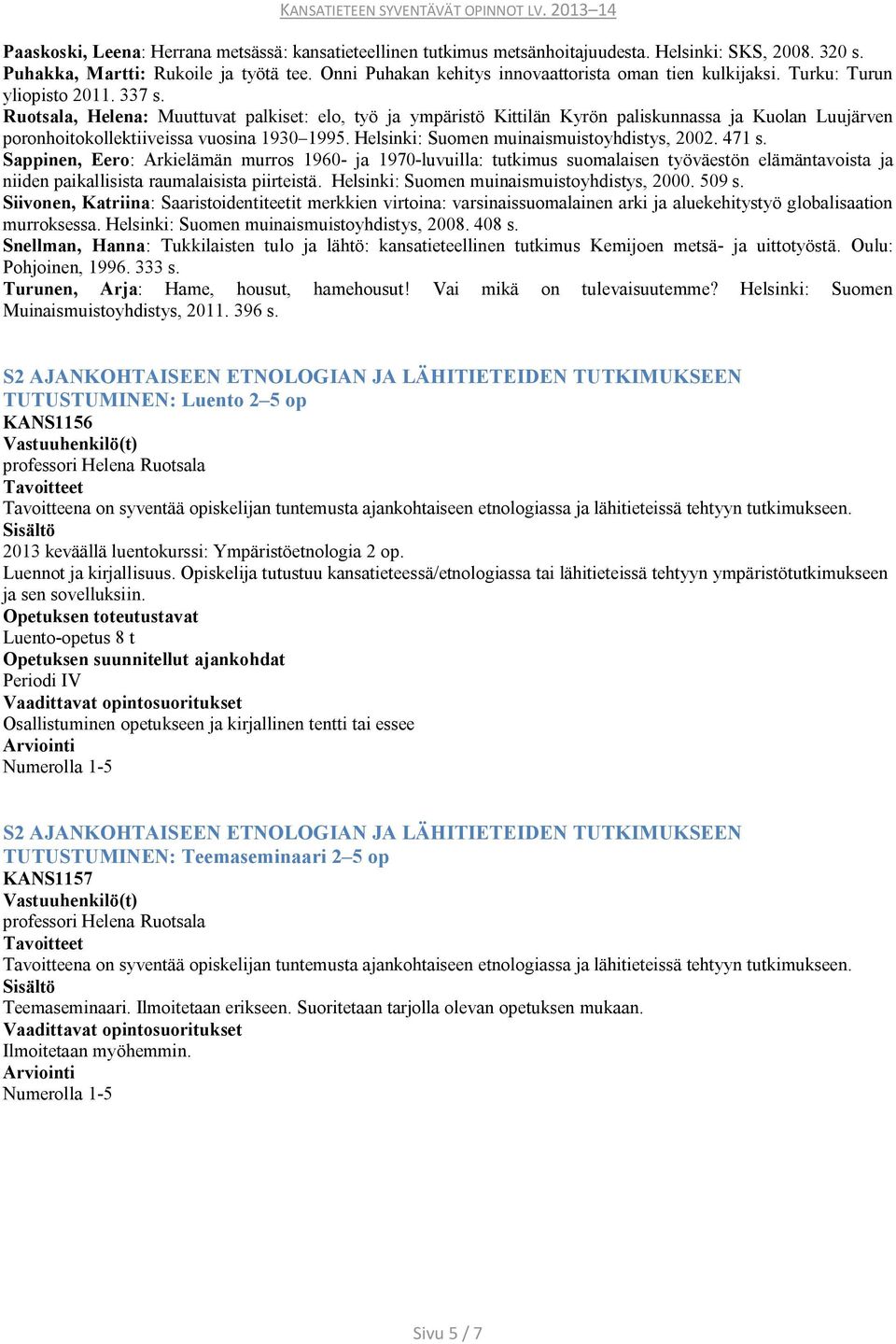 Ruotsala, Helena: Muuttuvat palkiset: elo, työ ja ympäristö Kittilän Kyrön paliskunnassa ja Kuolan Luujärven poronhoitokollektiiveissa vuosina 1930 1995. Helsinki: Suomen muinaismuistoyhdistys, 2002.