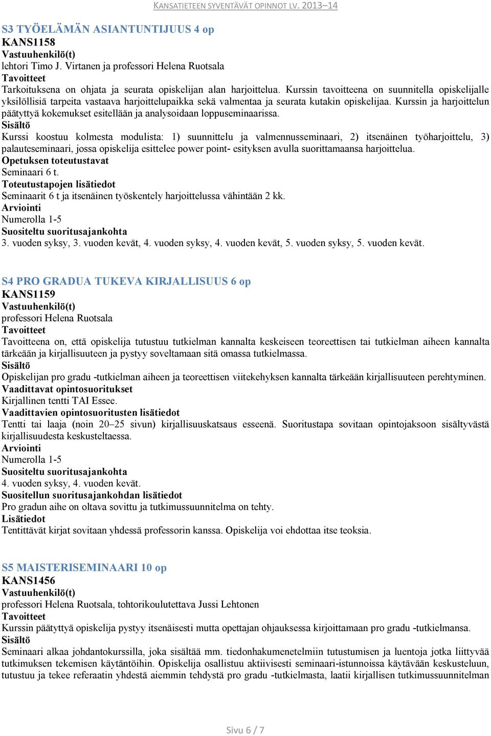 Kurssin ja harjoittelun päätyttyä kokemukset esitellään ja analysoidaan loppuseminaarissa.