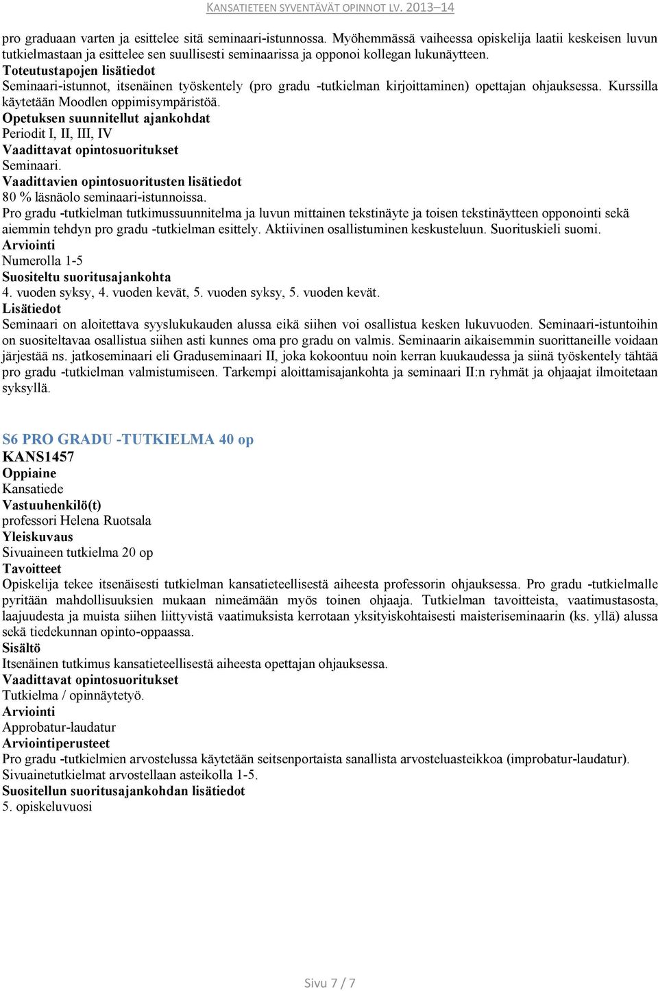 Toteutustapojen lisätiedot Seminaari-istunnot, itsenäinen työskentely (pro gradu -tutkielman kirjoittaminen) opettajan ohjauksessa. Kurssilla käytetään Moodlen oppimisympäristöä.