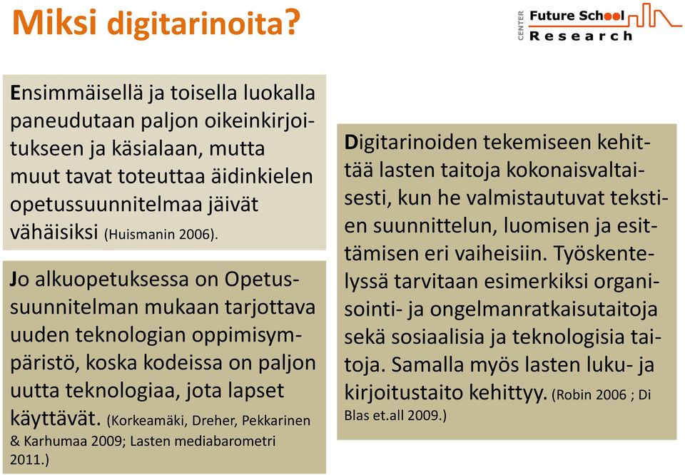 Jo alkuopetuksessa on Opetussuunnitelman mukaan tarjottava uuden teknologian oppimisympäristö, koska kodeissa on paljon uutta teknologiaa, jota lapset käyttävät.