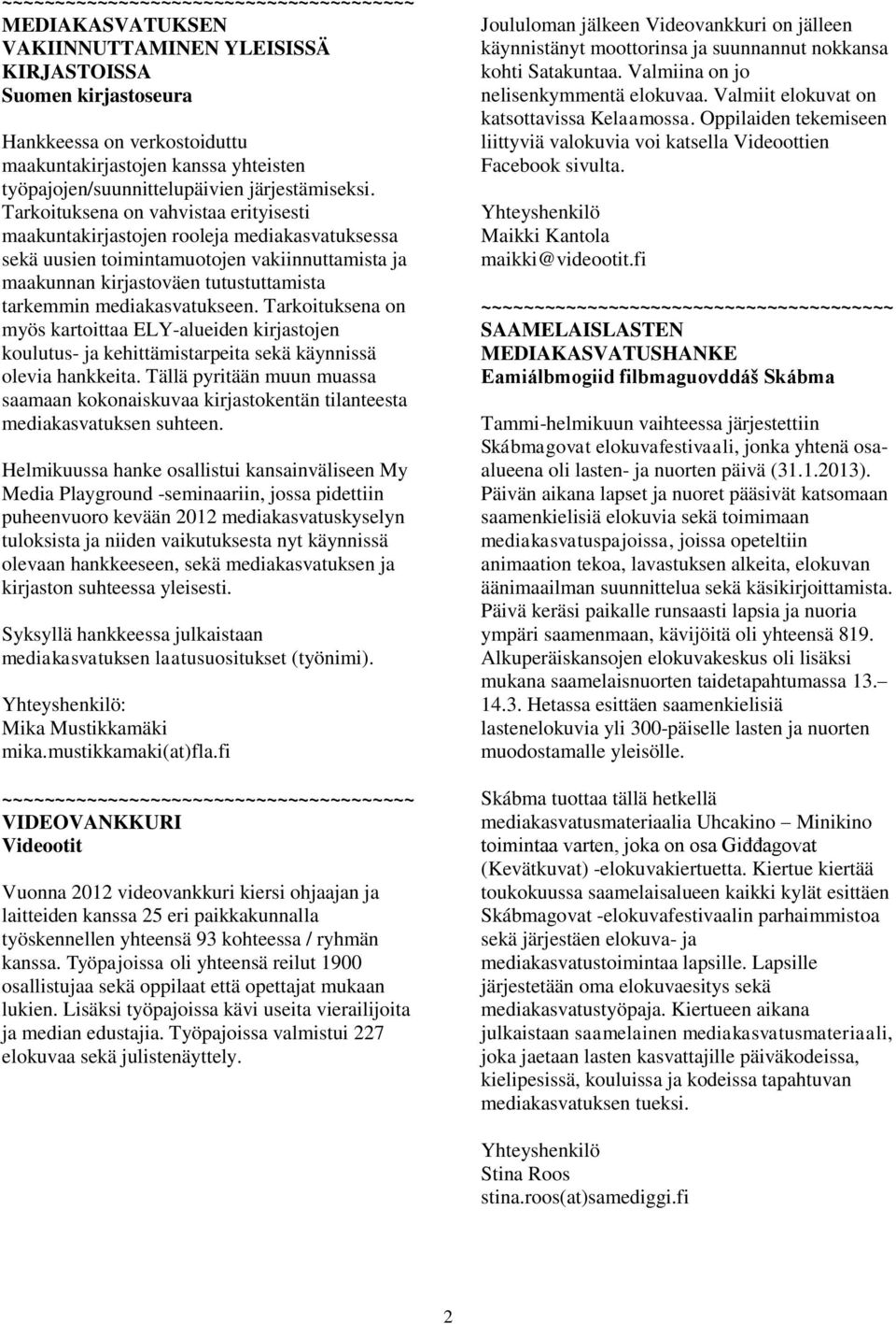 mediakasvatukseen. Tarkoituksena on myös kartoittaa ELY-alueiden kirjastojen koulutus- ja kehittämistarpeita sekä käynnissä olevia hankkeita.