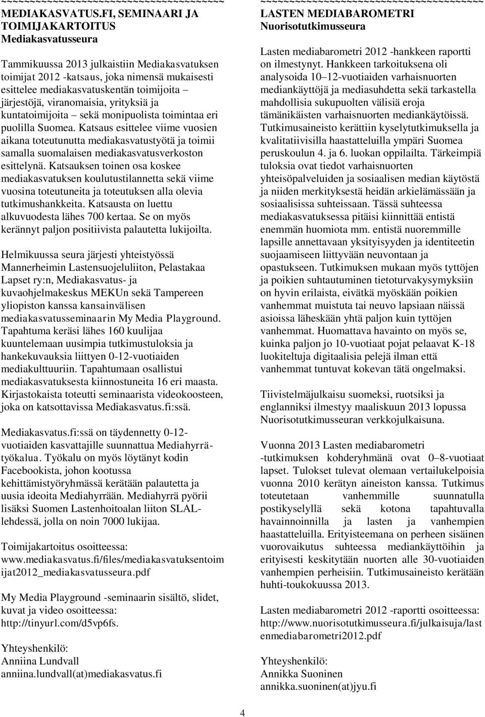 viranomaisia, yrityksiä ja kuntatoimijoita sekä monipuolista toimintaa eri puolilla Suomea.