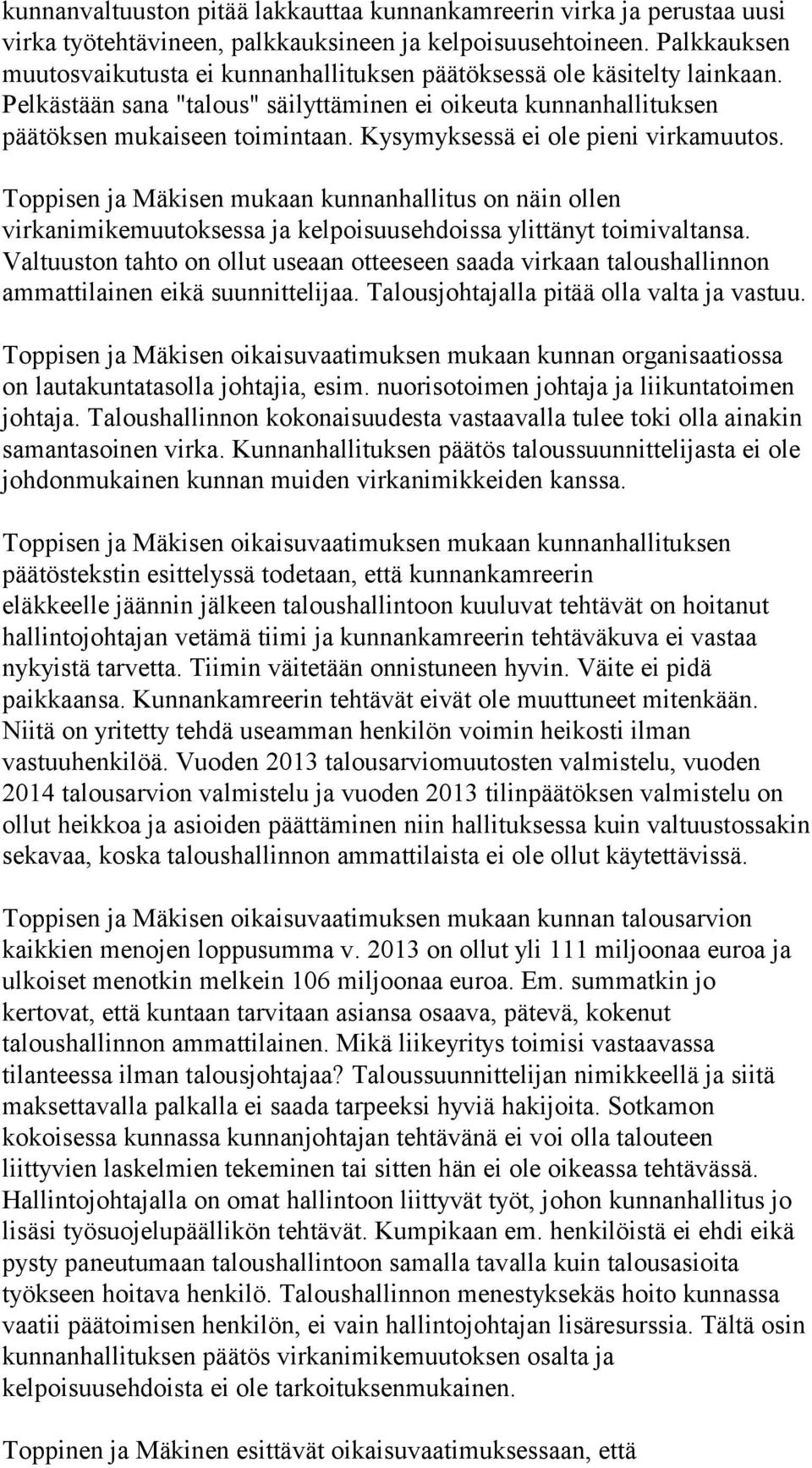 Kysymyksessä ei ole pieni virkamuutos. Toppisen ja Mäkisen mukaan kunnanhallitus on näin ollen virkanimikemuutoksessa ja kelpoisuusehdoissa ylittänyt toimivaltansa.