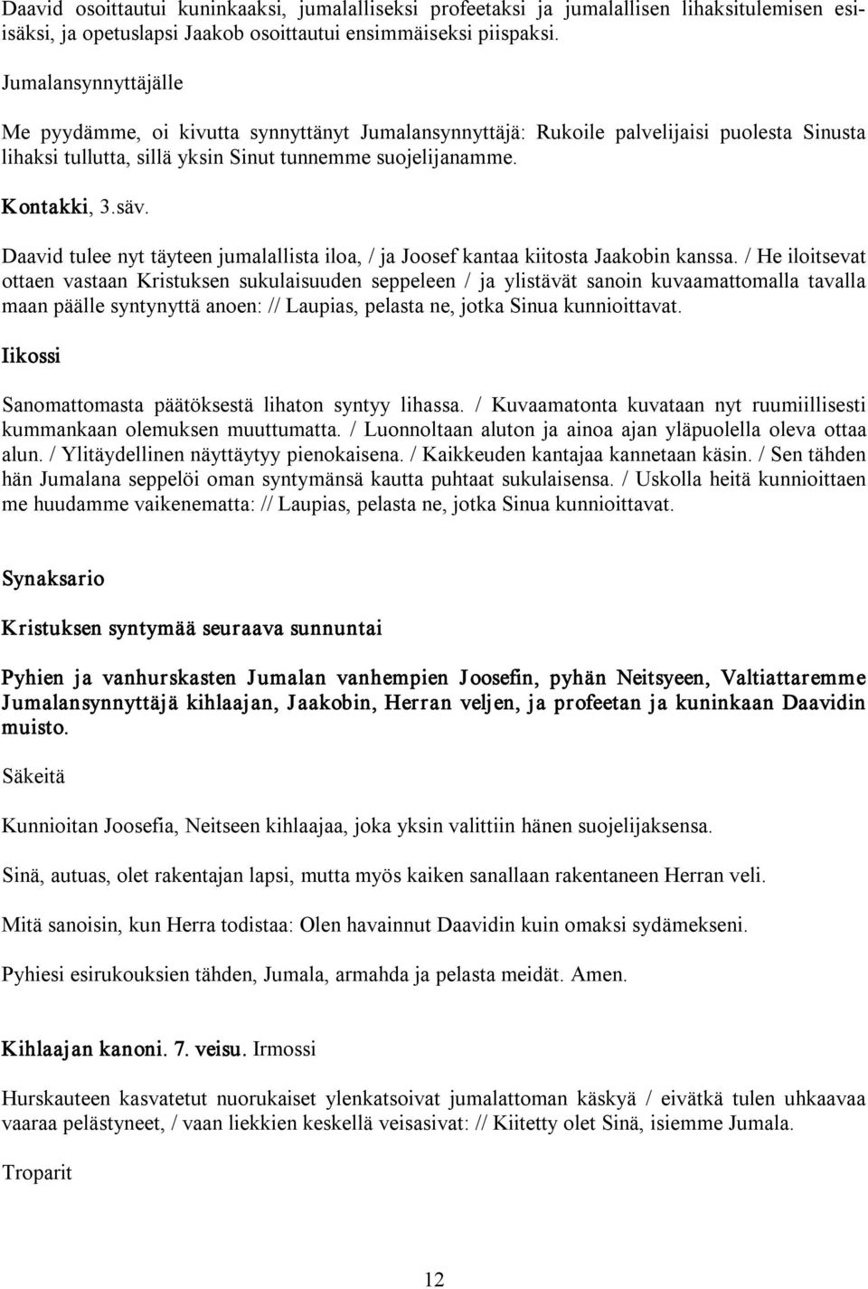 Daavid tulee nyt täyteen jumalallista iloa, / ja Joosef kantaa kiitosta Jaakobin kanssa.