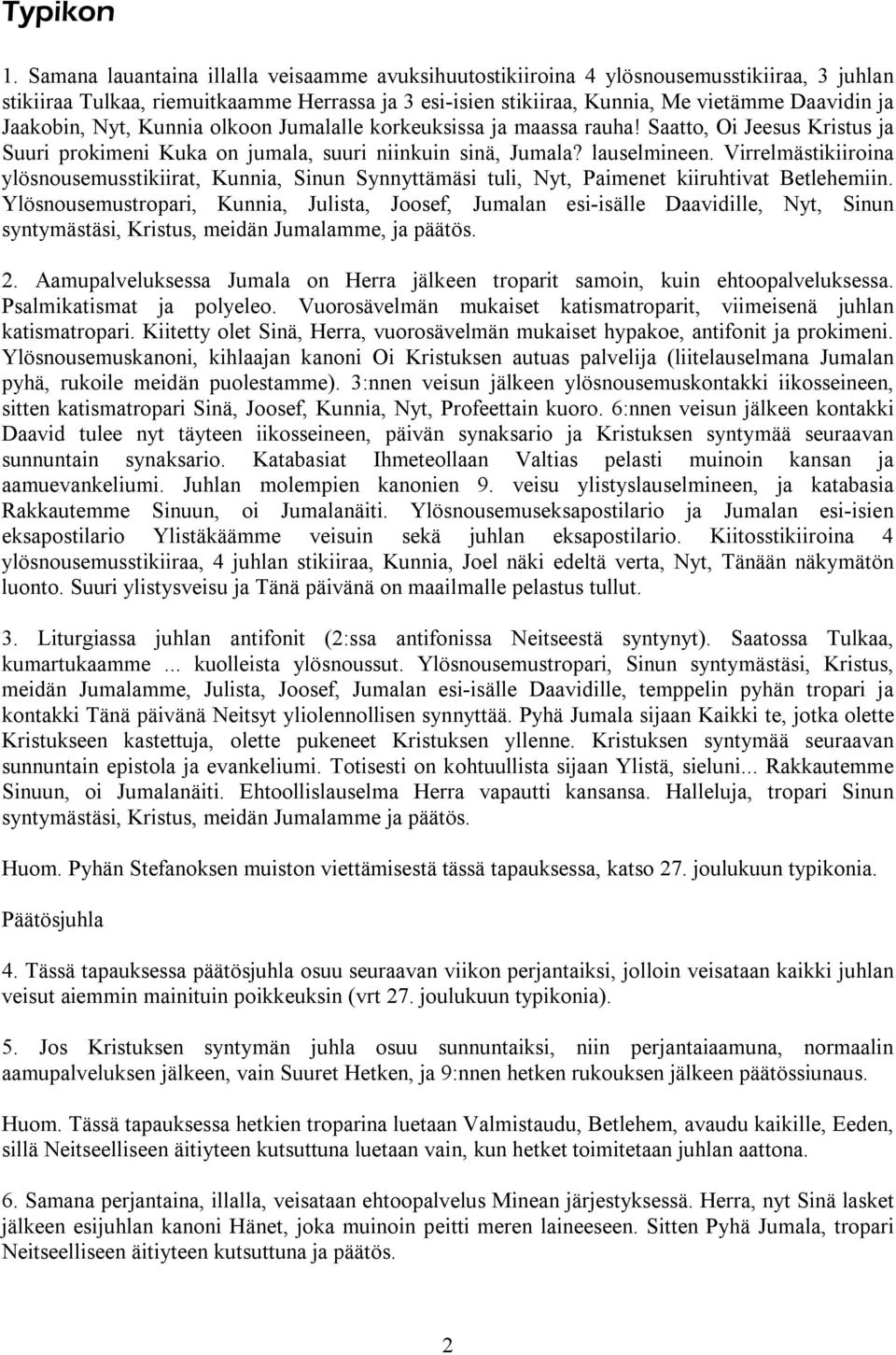 Jaakobin, Nyt, Kunnia olkoon Jumalalle korkeuksissa ja maassa rauha! Saatto, Oi Jeesus Kristus ja Suuri prokimeni Kuka on jumala, suuri niinkuin sinä, Jumala? lauselmineen.