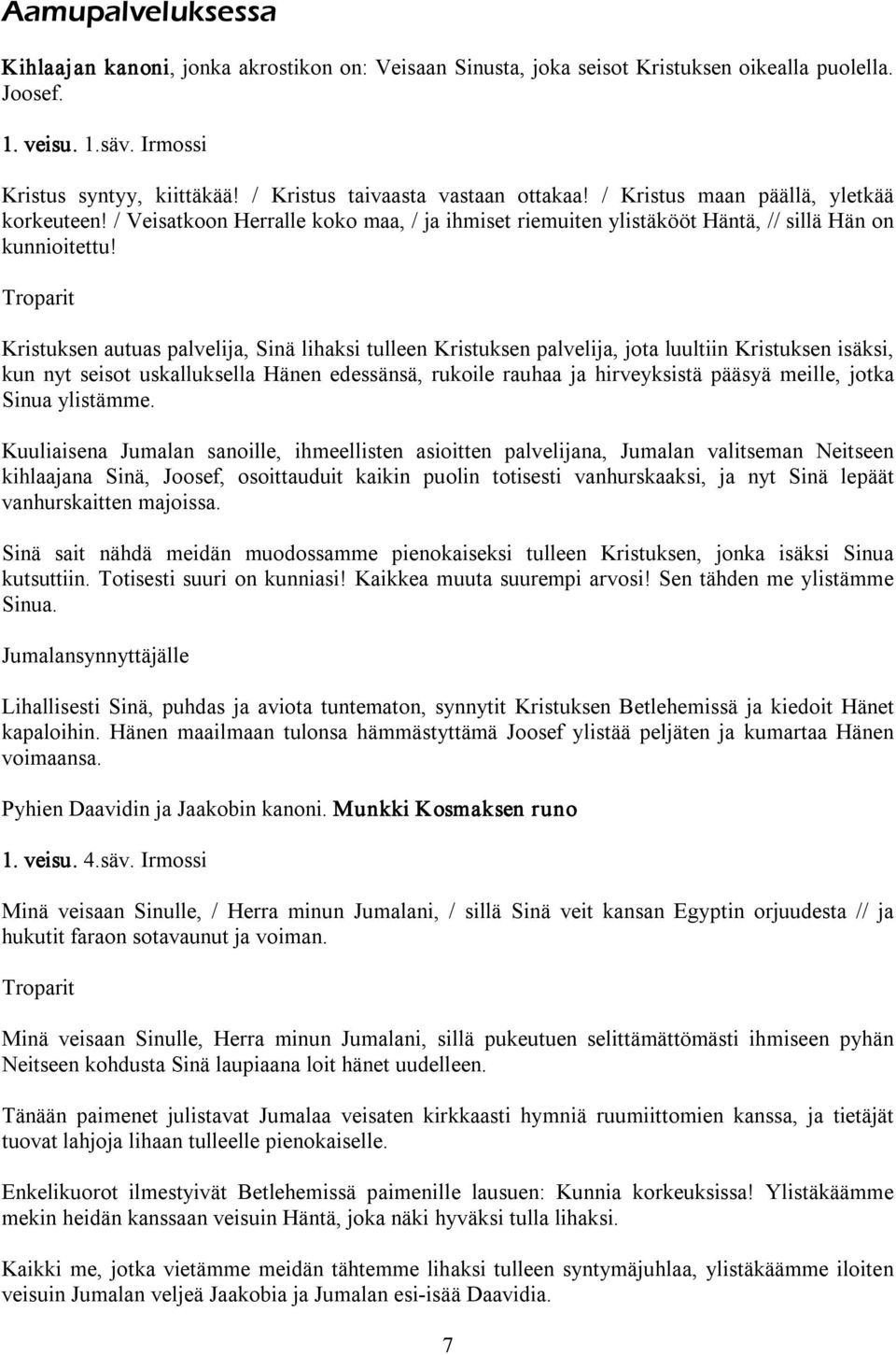 Kristuksen autuas palvelija, Sinä lihaksi tulleen Kristuksen palvelija, jota luultiin Kristuksen isäksi, kun nyt seisot uskalluksella Hänen edessänsä, rukoile rauhaa ja hirveyksistä pääsyä meille,