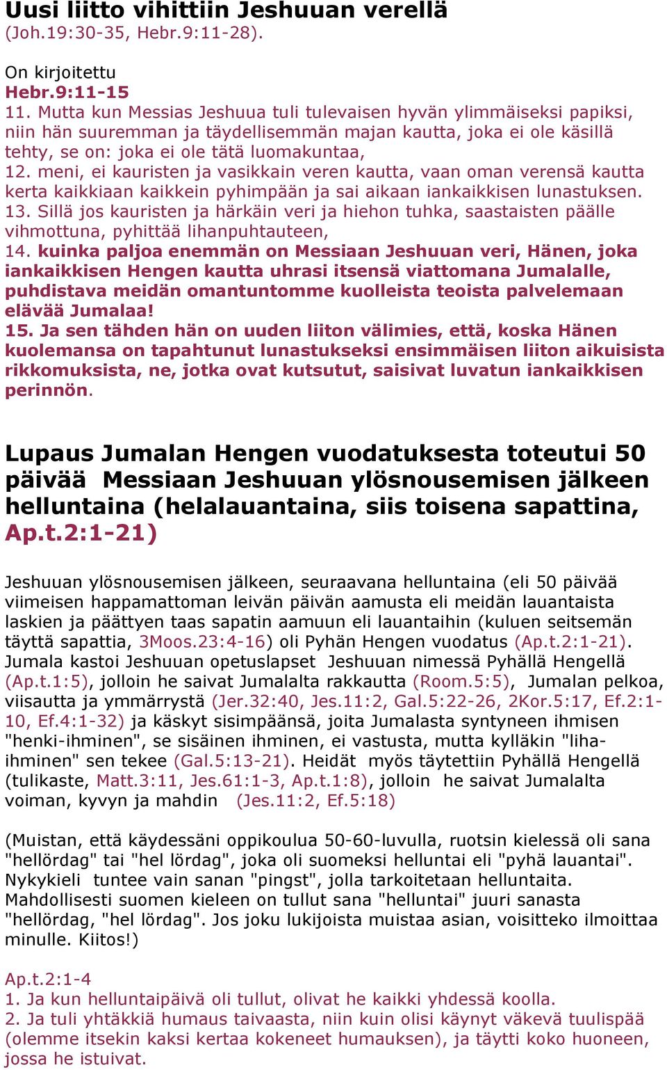 meni, ei kauristen ja vasikkain veren kautta, vaan oman verensä kautta kerta kaikkiaan kaikkein pyhimpään ja sai aikaan iankaikkisen lunastuksen. 13.