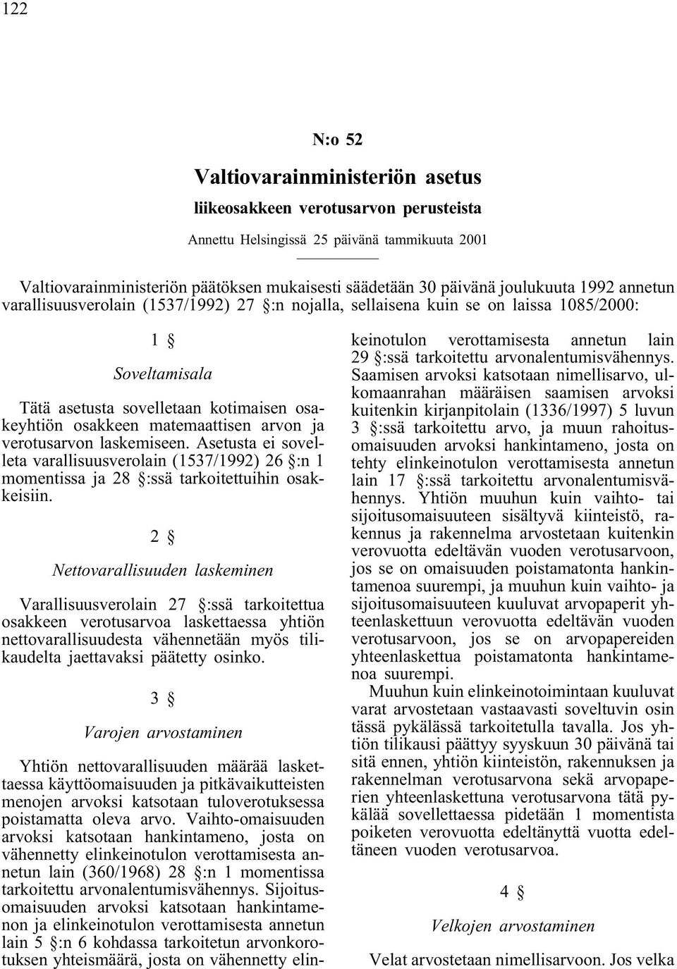 arvon ja verotusarvon laskemiseen. Asetusta ei sovelleta varallisuusverolain (1537/1992) 26 :n 1 momentissa ja 28 :ssä tarkoitettuihin osakkeisiin.