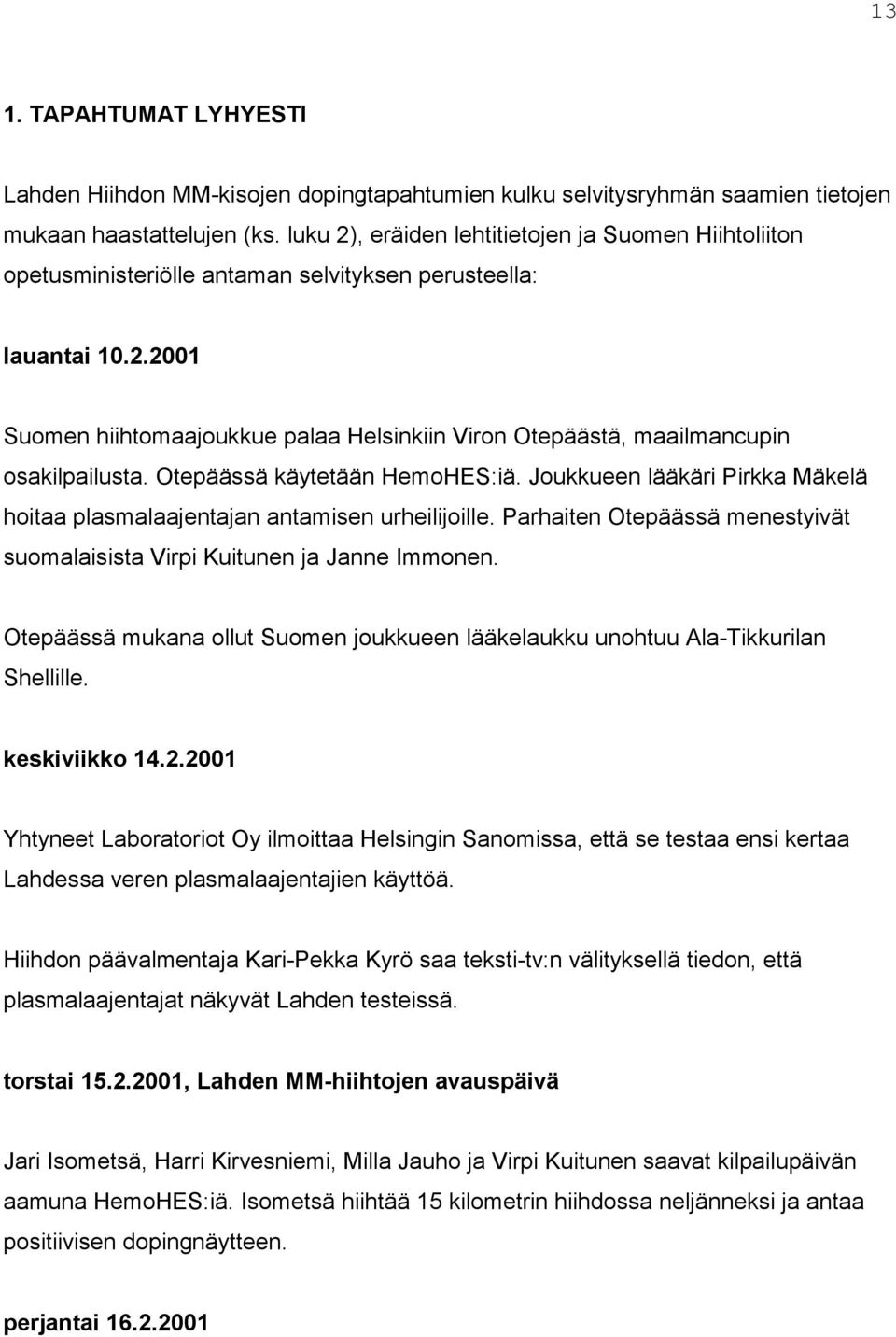 Otepäässä käytetään HemoHES:iä. Joukkueen lääkäri Pirkka Mäkelä hoitaa plasmalaajentajan antamisen urheilijoille. Parhaiten Otepäässä menestyivät suomalaisista Virpi Kuitunen ja Janne Immonen.