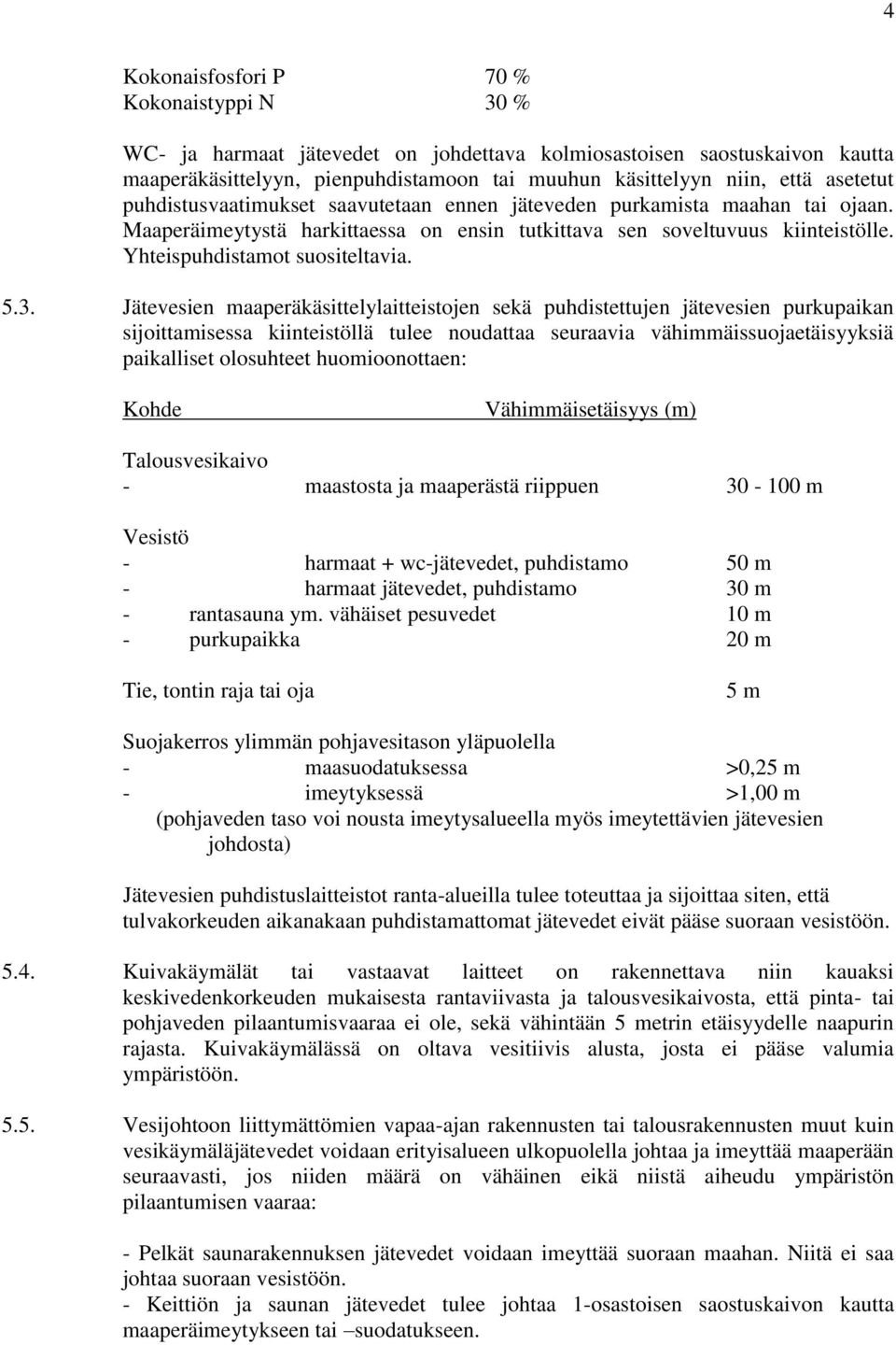 5.3. Jätevesien maaperäkäsittelylaitteistojen sekä puhdistettujen jätevesien purkupaikan sijoittamisessa kiinteistöllä tulee noudattaa seuraavia vähimmäissuojaetäisyyksiä paikalliset olosuhteet