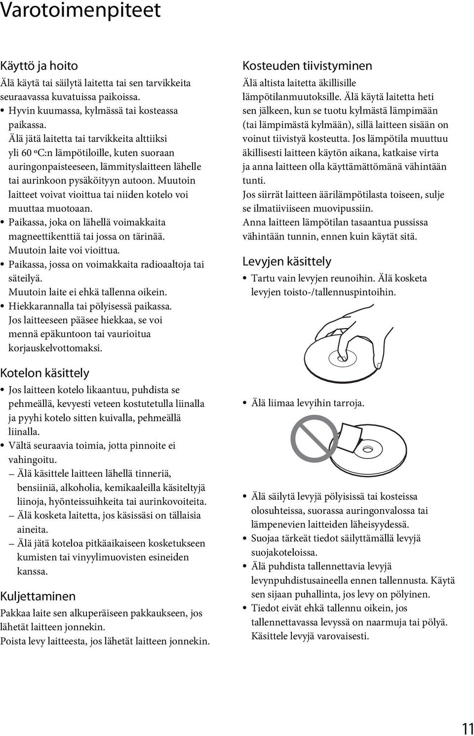 Muutoin laitteet voivat vioittua tai niiden kotelo voi muuttaa muotoaan. Paikassa, joka on lähellä voimakkaita magneettikenttiä tai jossa on tärinää. Muutoin laite voi vioittua.