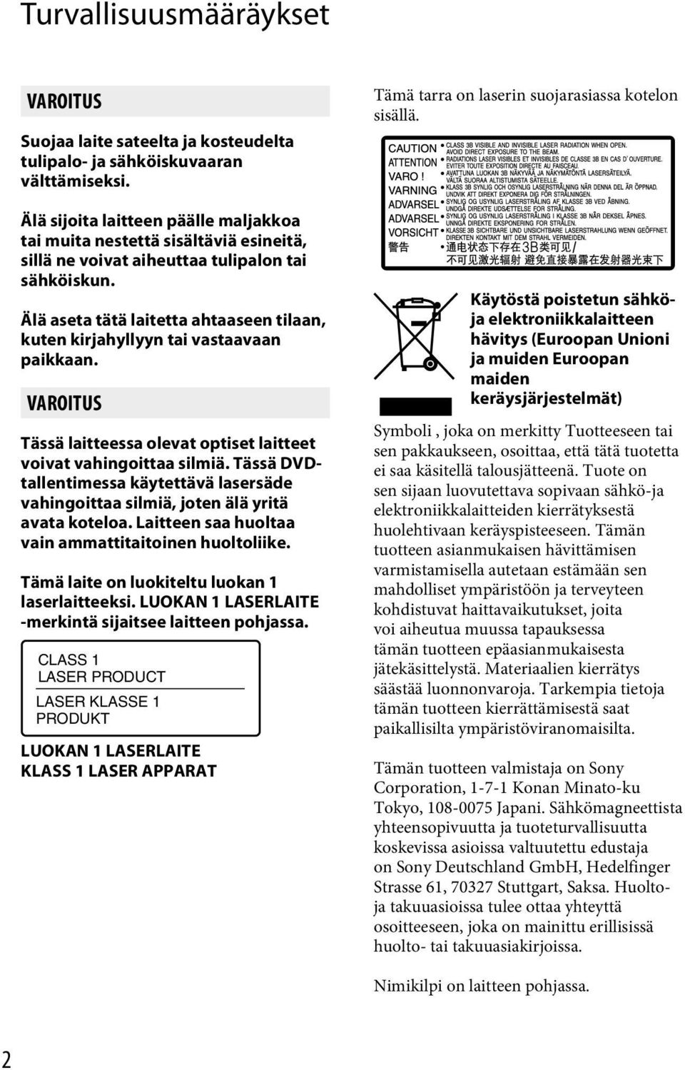 Älä aseta tätä laitetta ahtaaseen tilaan, kuten kirjahyllyyn tai vastaavaan paikkaan. VAROITUS Tässä laitteessa olevat optiset laitteet voivat vahingoittaa silmiä.