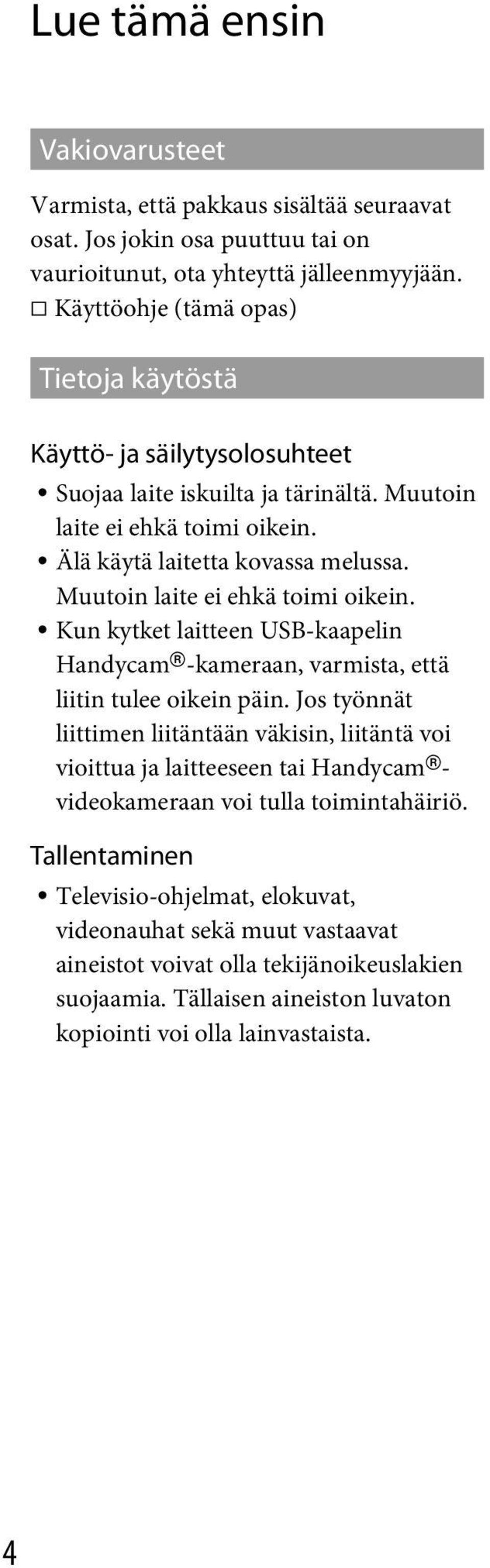 Muutoin laite ei ehkä toimi oikein. Kun kytket laitteen USB-kaapelin Handycam -kameraan, varmista, että liitin tulee oikein päin.