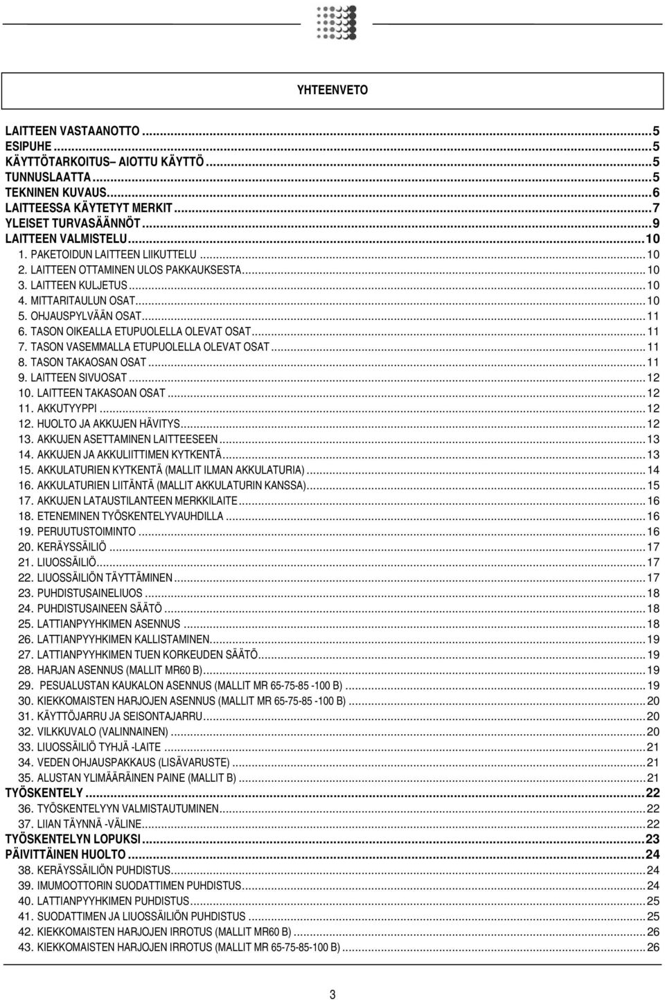 TASON OIKEALLA ETUPUOLELLA OLEVAT OSAT... 11 7. TASON VASEMMALLA ETUPUOLELLA OLEVAT OSAT... 11 8. TASON TAKAOSAN OSAT... 11 9. LAITTEEN SIVUOSAT... 12 10. LAITTEEN TAKASOAN OSAT... 12 11. AKKUTYYPPI.