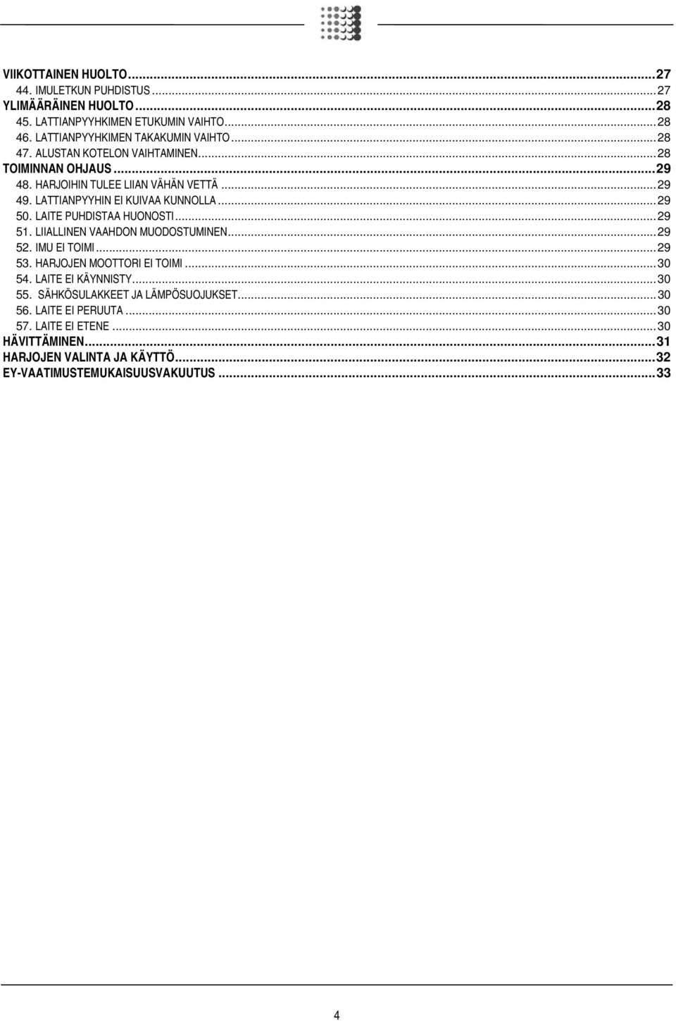 LAITE PUHDISTAA HUONOSTI... 29 51. LIIALLINEN VAAHDON MUODOSTUMINEN... 29 52. IMU EI TOIMI... 29 53. HARJOJEN MOOTTORI EI TOIMI... 30 54. LAITE EI KÄYNNISTY... 30 55.