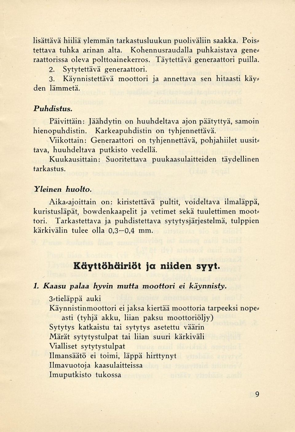 Karkeapuhdistin on tyhjennettävä. Viikottain: Generaattori on tyhjennettävä, pohjahiilet uusit* tava, huuhdeltava putkisto vedellä.